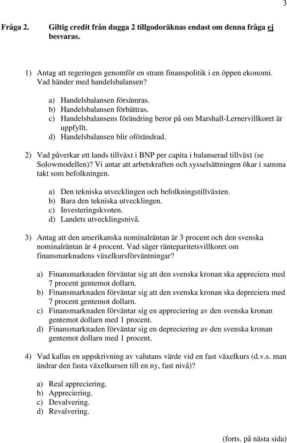 2) Vad påverkar e lands illväx i BNP per capia i balanserad illväx (se Solowmodellen)? Vi anar a arbeskrafen och sysselsäningen ökar i samma ak som befolkningen.