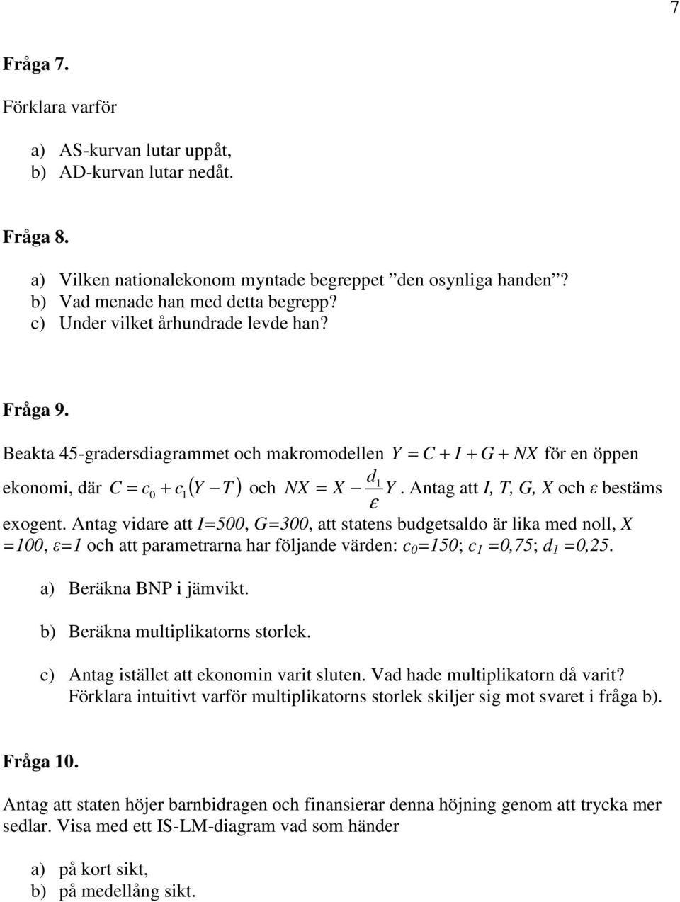 Anag a I, T, G, X och ε besäms ε exogen. Anag vidare a I=500, G=300, a saens budgesaldo är lika med noll, X =100, ε=1 och a paramerarna har följande värden: c 0 =150; c 1 =0,75; d 1 =0,25.