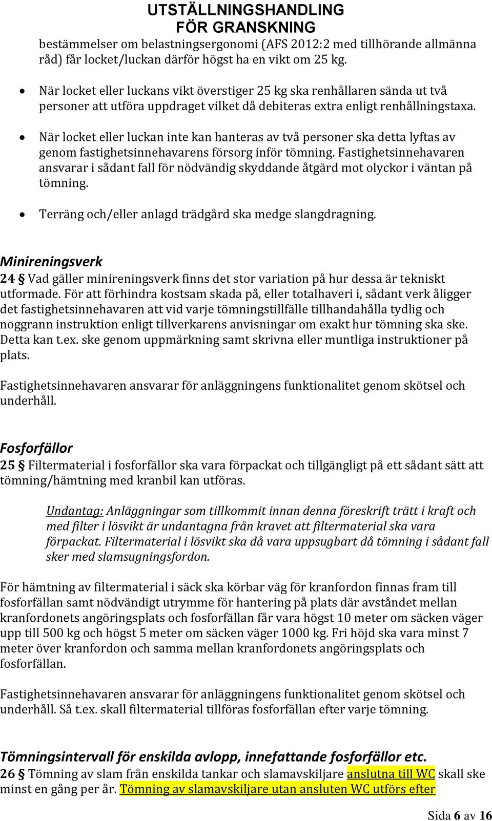 När locket eller luckan inte kan hanteras av två personer ska detta lyftas av genom fastighetsinnehavarens försorg inför tömning.