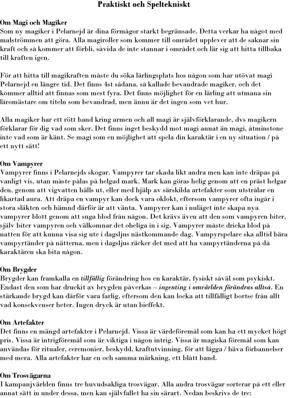 För att hitta till magikraften måste du söka lärlingsplats hos någon som har utövat magi Pelarnejd en längre tid.
