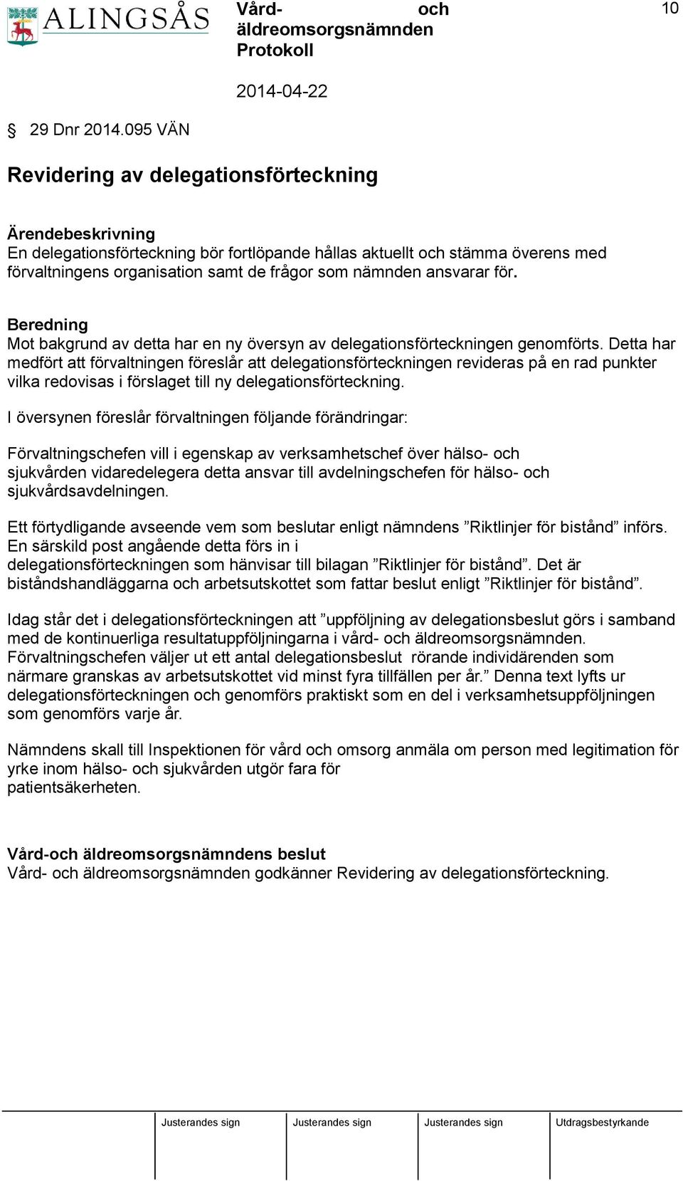 ansvarar för. Beredning Mot bakgrund av detta har en ny översyn av delegationsförteckningen genomförts.