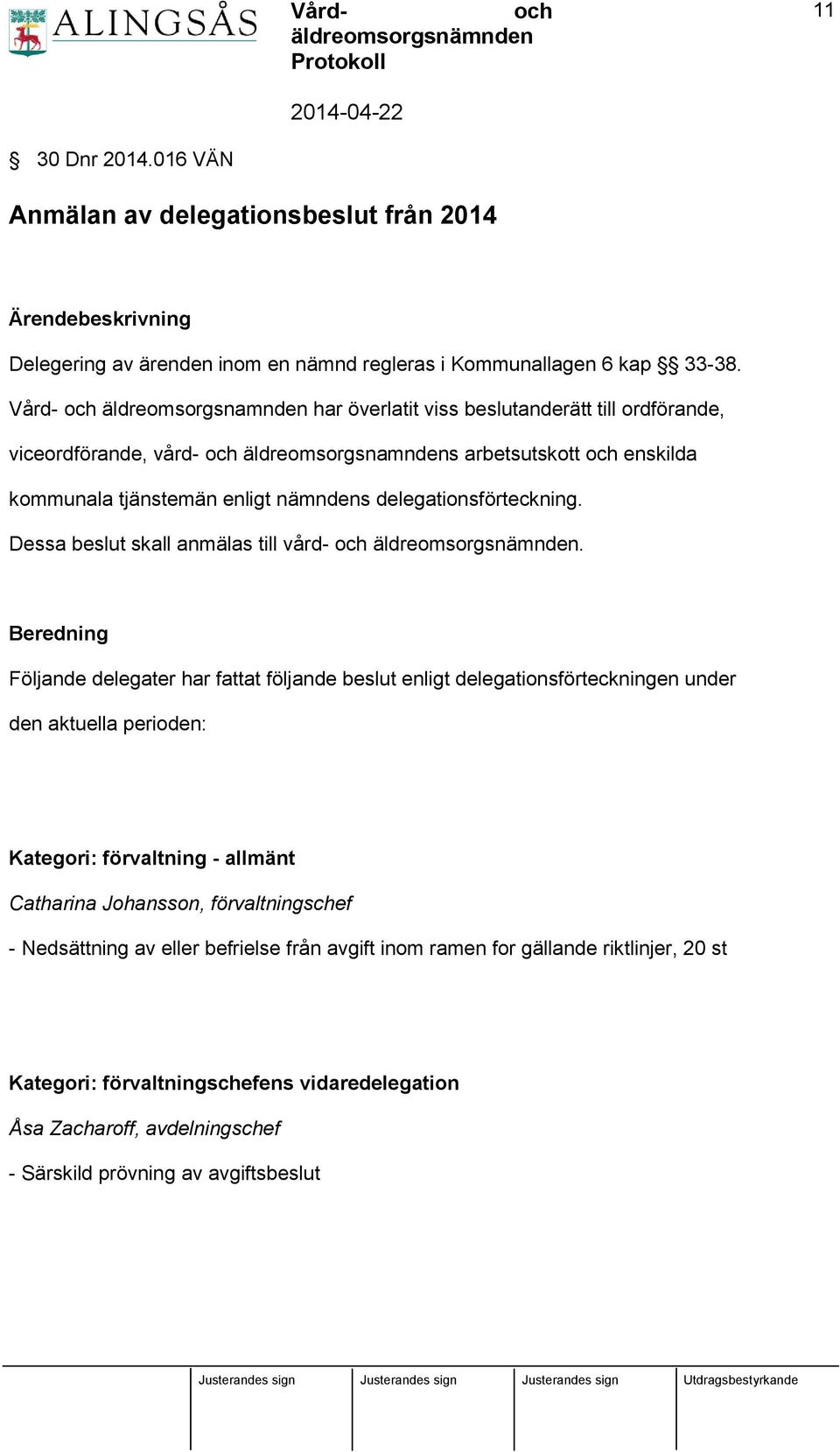delegationsförteckning. Dessa beslut skall anmälas till vård-.