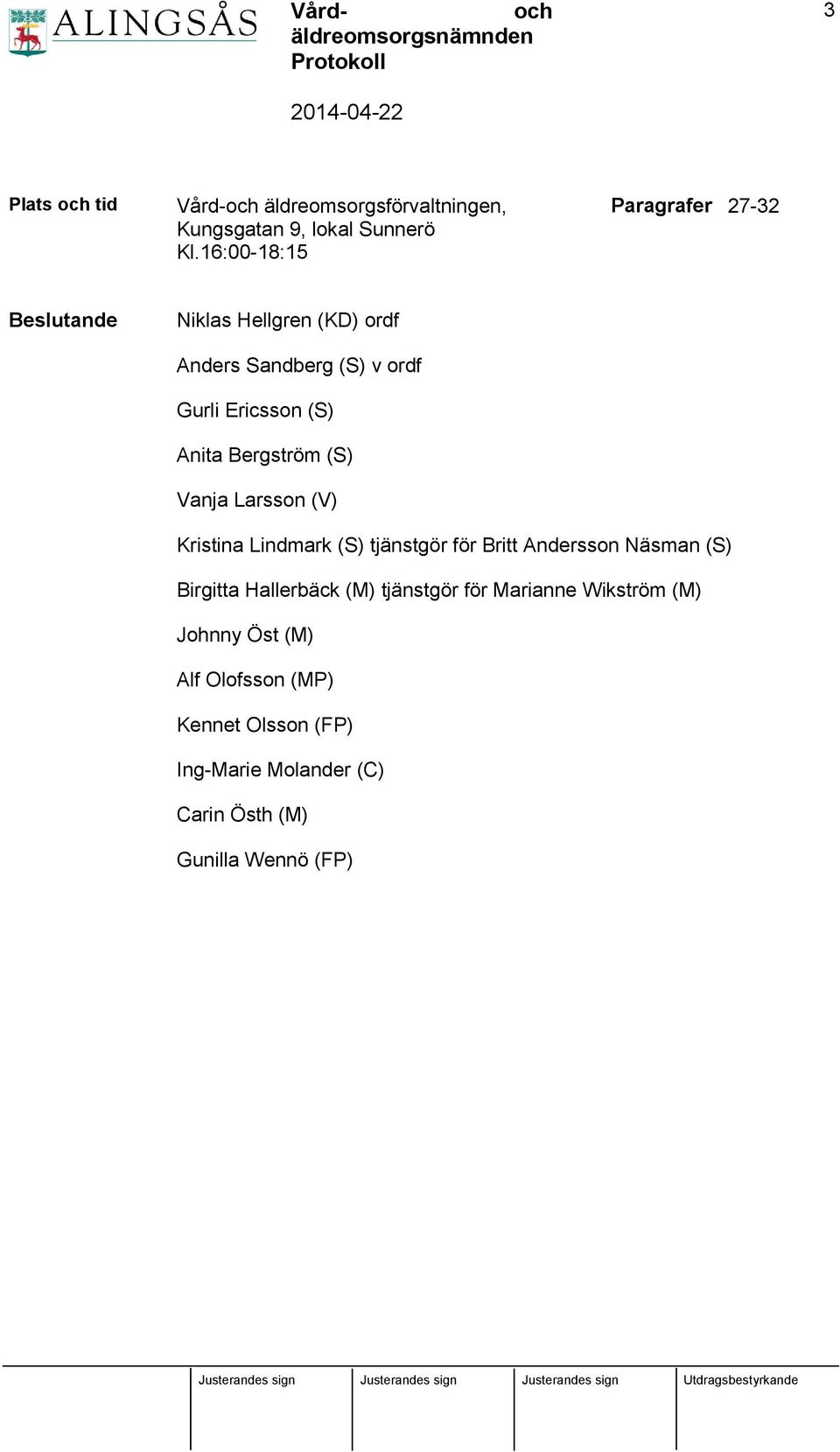 Anita Bergström (S) Vanja Larsson (V) Kristina Lindmark (S) tjänstgör för Britt Andersson Näsman (S) Birgitta