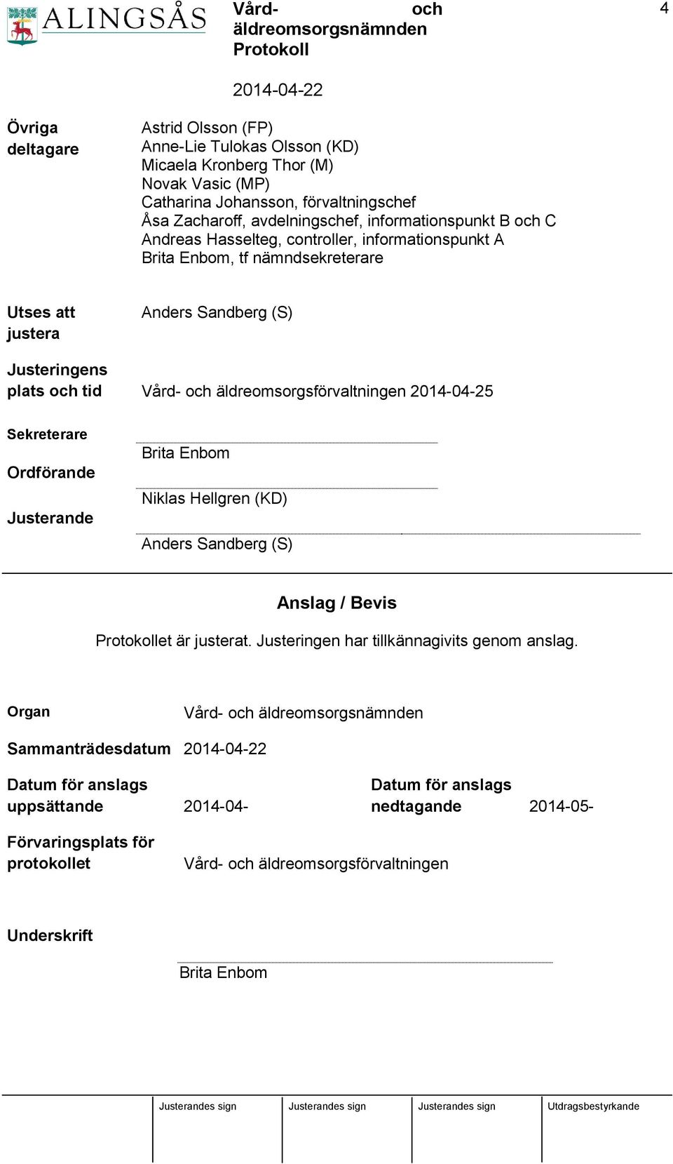 äldreomsorgsförvaltningen 2014-04-25 Sekreterare Ordförande Justerande Brita Enbom Niklas Hellgren (KD) Anders Sandberg (S) Anslag / Bevis et är justerat.
