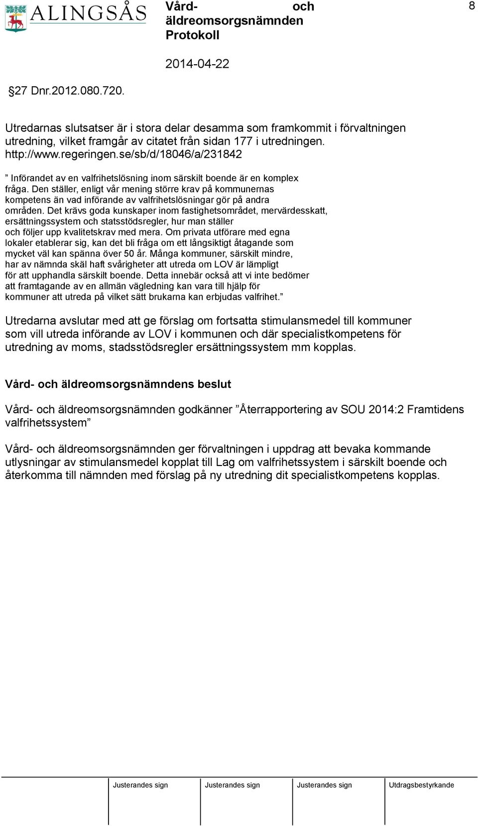 Den ställer, enligt vår mening större krav på kommunernas kompetens än vad införande av valfrihetslösningar gör på andra områden.