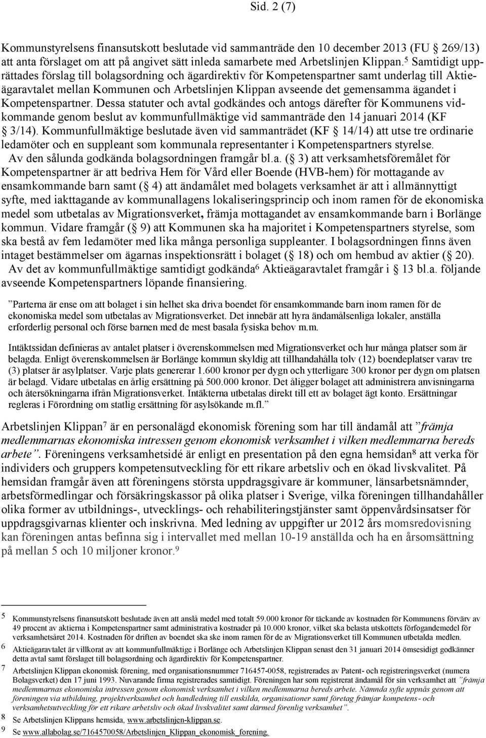 Kompetenspartner. Dessa statuter och avtal godkändes och antogs därefter för Kommunens vidkommande genom beslut av kommunfullmäktige vid sammanträde den 14 januari 2014 (KF 3/14).