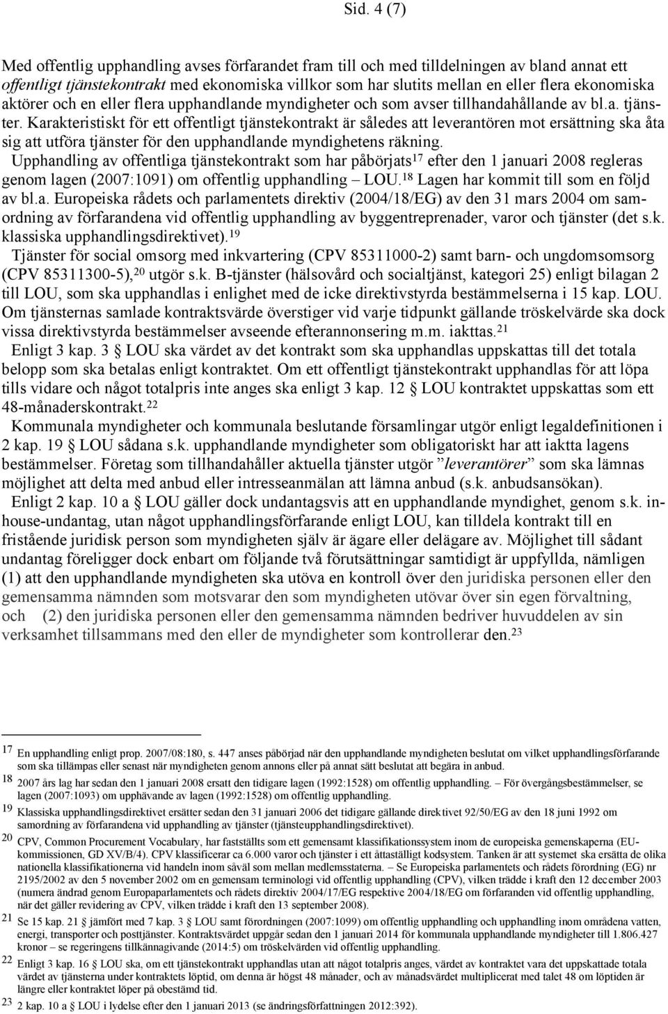 Karakteristiskt för ett offentligt tjänstekontrakt är således att leverantören mot ersättning ska åta sig att utföra tjänster för den upphandlande myndighetens räkning.