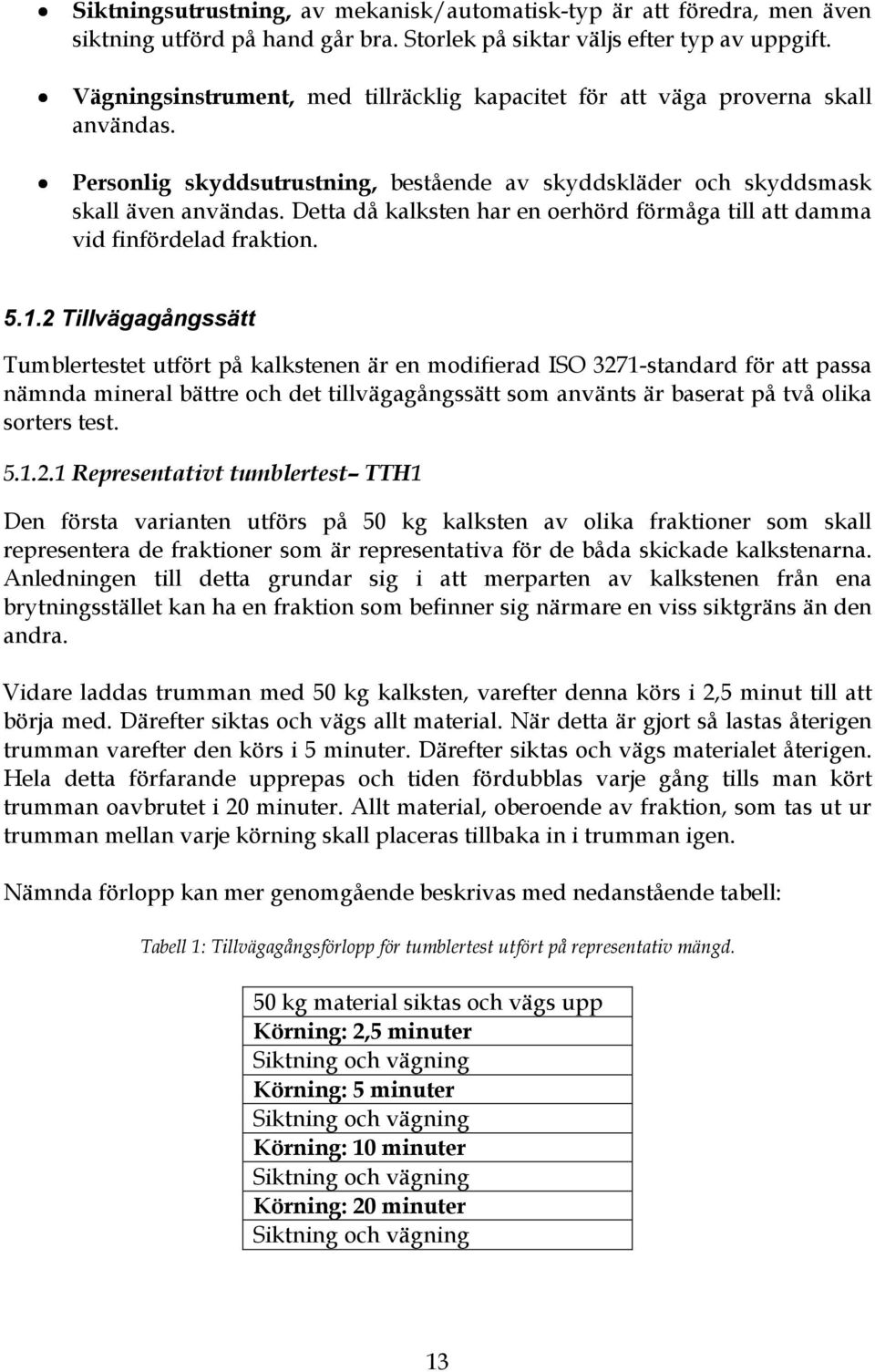 Detta då kalksten har en oerhörd förmåga till att damma vid finfördelad fraktion. 5.1.
