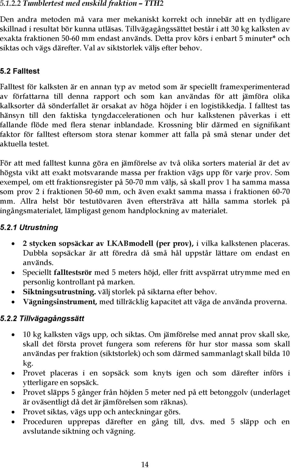 -60 mm endast används. Detta prov körs i enbart 5 