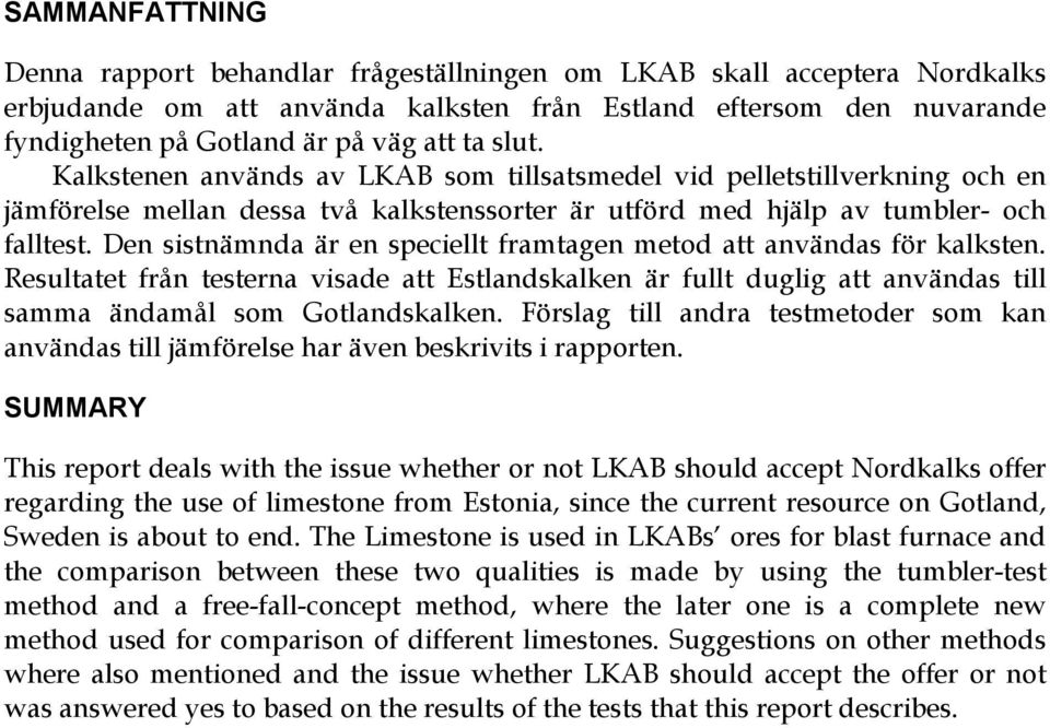 Den sistnämnda är en speciellt framtagen metod att användas för kalksten. Resultatet från testerna visade att Estlandskalken är fullt duglig att användas till samma ändamål som Gotlandskalken.