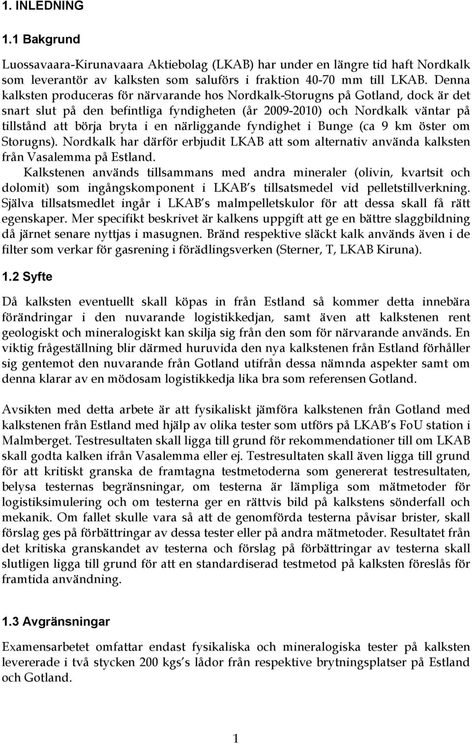 närliggande fyndighet i Bunge (ca 9 km öster om Storugns). Nordkalk har därför erbjudit LKAB att som alternativ använda kalksten från Vasalemma på Estland.