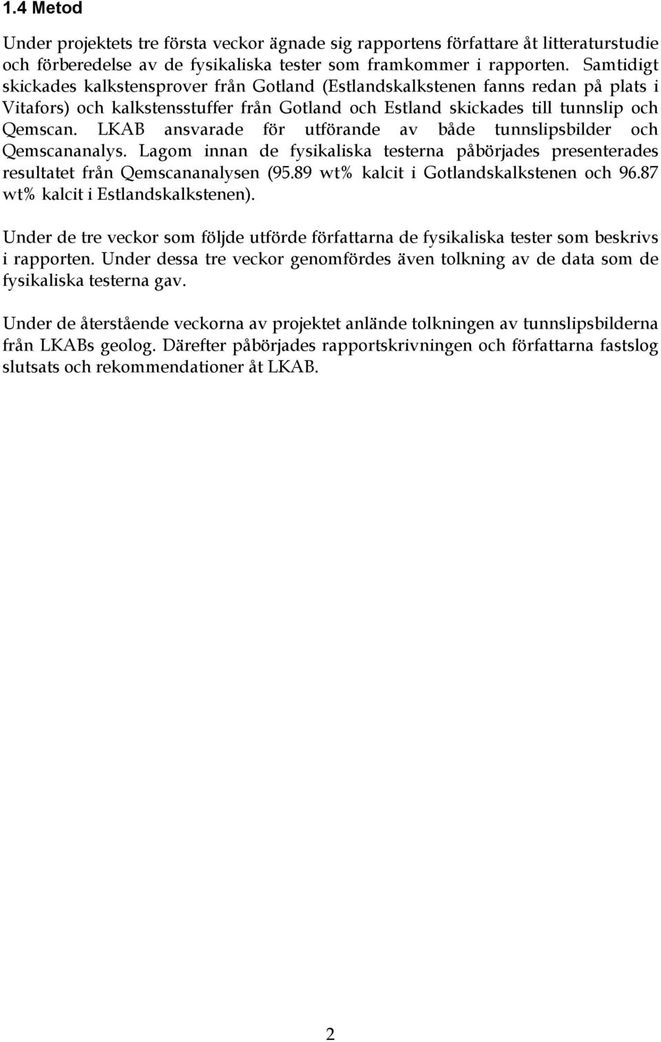 LKAB ansvarade för utförande av både tunnslipsbilder och Qemscananalys. Lagom innan de fysikaliska testerna påbörjades presenterades resultatet från Qemscananalysen (95.