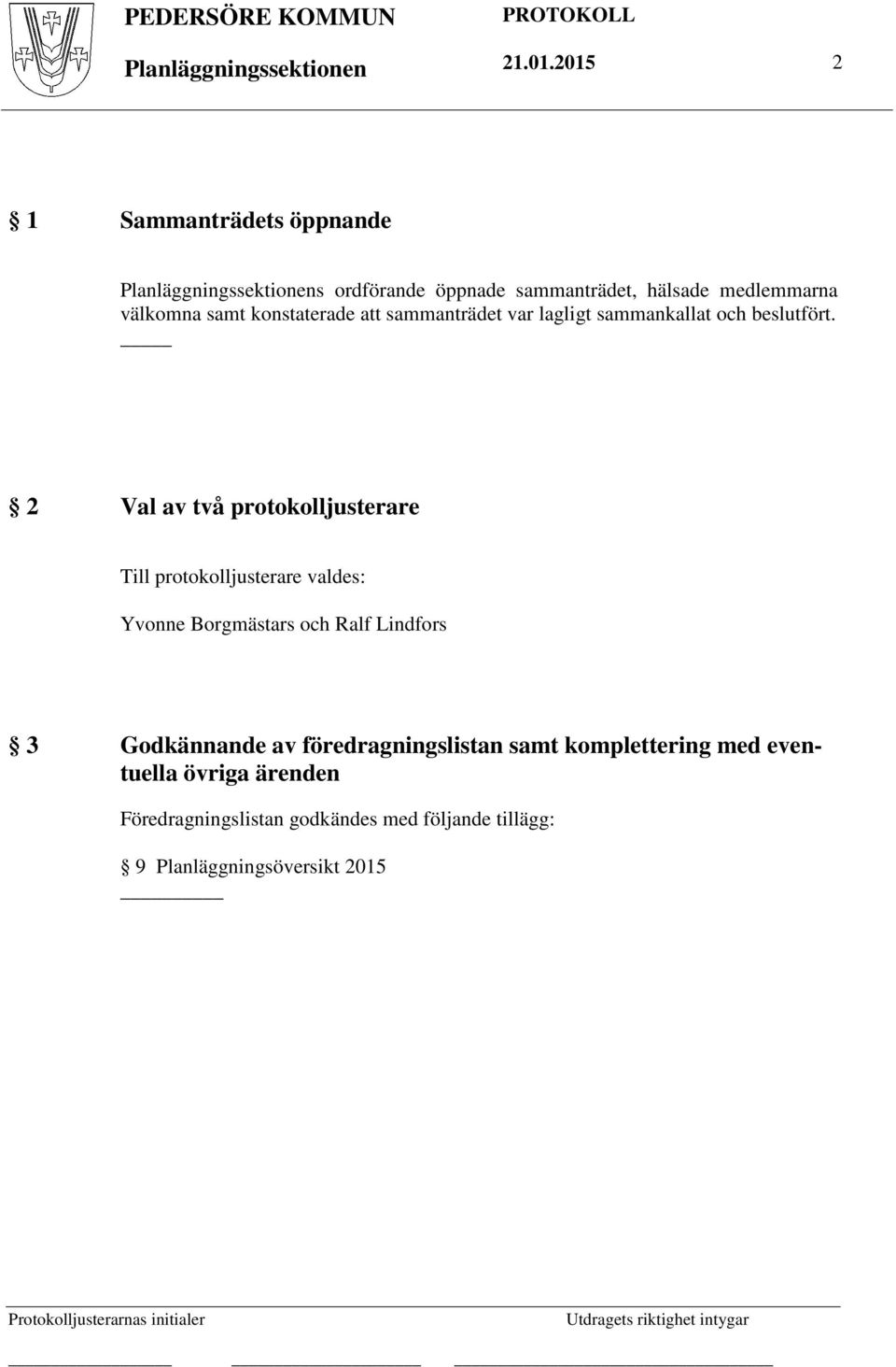 konstaterade att sammanträdet var lagligt sammankallat och beslutfört.