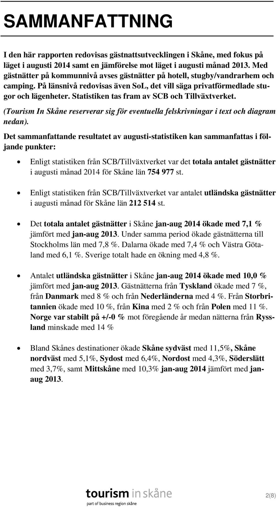 Statistiken tas fram av SCB och Tillväxtverket. (Tourism In Skåne reserverar sig för eventuella felskrivningar i text och diagram nedan).