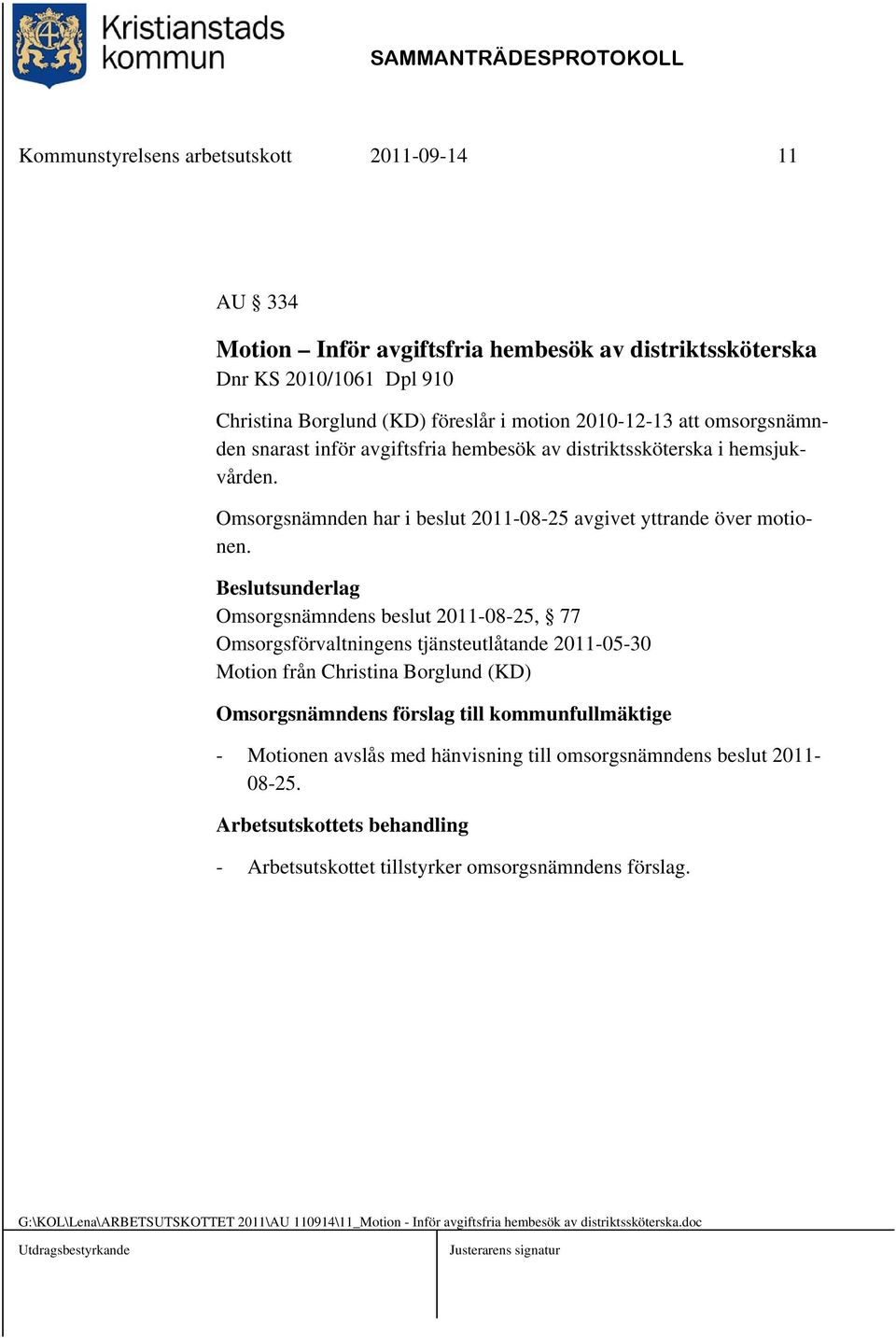 Omsorgsnämndens beslut 2011-08-25, 77 Omsorgsförvaltningens tjänsteutlåtande 2011-05-30 Motion från Christina Borglund (KD) Omsorgsnämndens förslag till kommunfullmäktige - Motionen avslås med