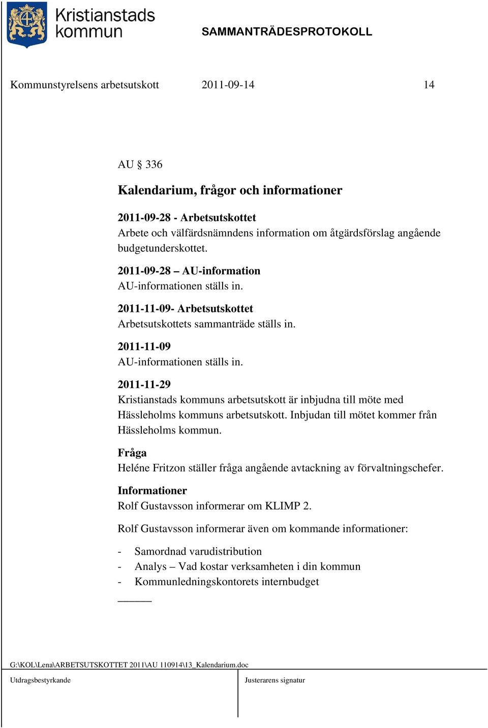 2011-11-29 Kristianstads kommuns arbetsutskott är inbjudna till möte med Hässleholms kommuns arbetsutskott. Inbjudan till mötet kommer från Hässleholms kommun.
