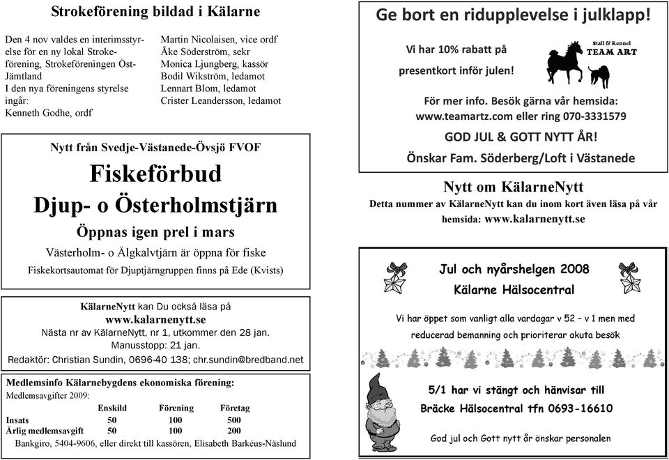 o Österholmstjärn Öppnas igen prel i mars Västerholm- o Älgkalvtjärn är öppna för fiske Fiskekortsautomat för Djuptjärngruppen finns på Ede (Kvists) Ge bort en ridupplevelse i julklapp!