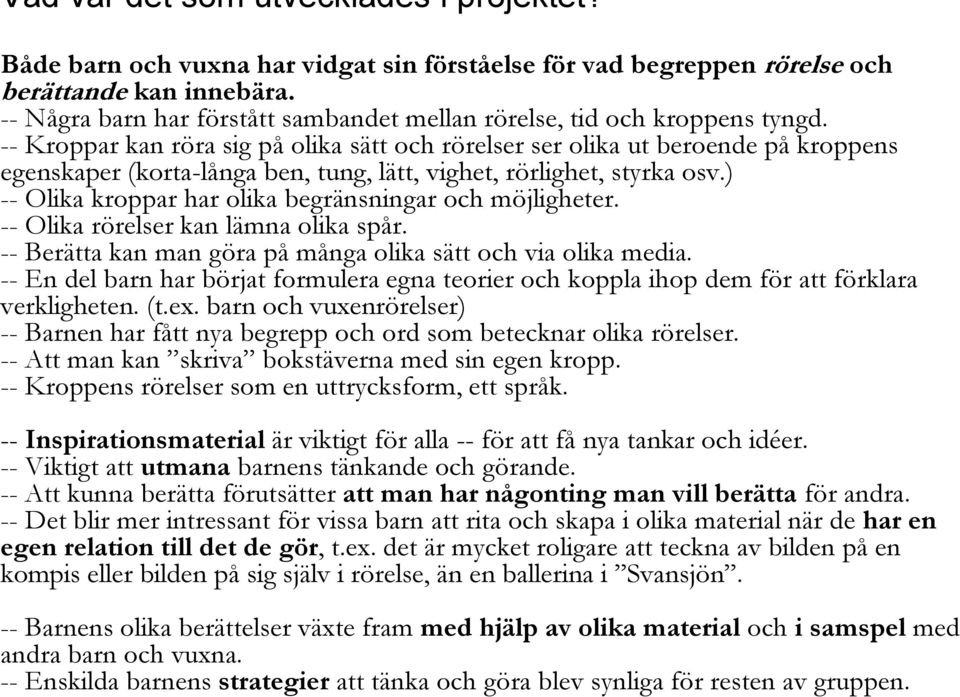 -- Kroppar kan röra sig på olika sätt och rörelser ser olika ut beroende på kroppens egenskaper (korta-långa ben, tung, lätt, vighet, rörlighet, styrka osv.