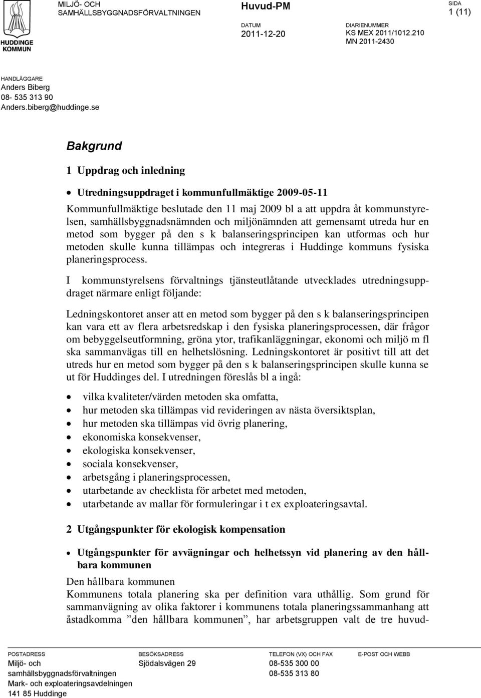 miljönämnden att gemensamt utreda hur en metod som bygger på den s k balanseringsprincipen kan utformas och hur metoden skulle kunna tillämpas och integreras i Huddinge kommuns fysiska