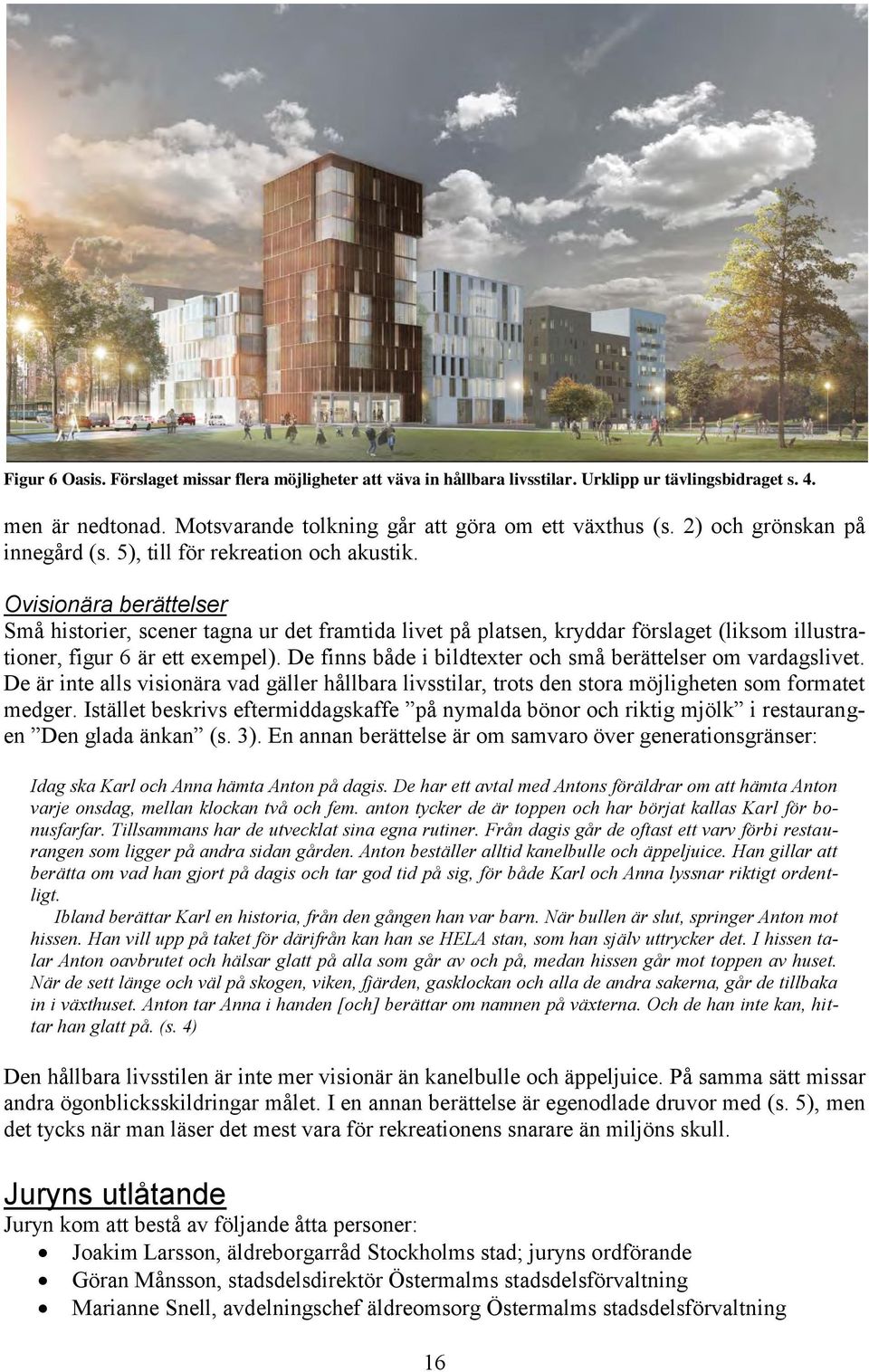 Ovisionära berättelser Små historier, scener tagna ur det framtida livet på platsen, kryddar förslaget (liksom illustrationer, figur 6 är ett exempel).