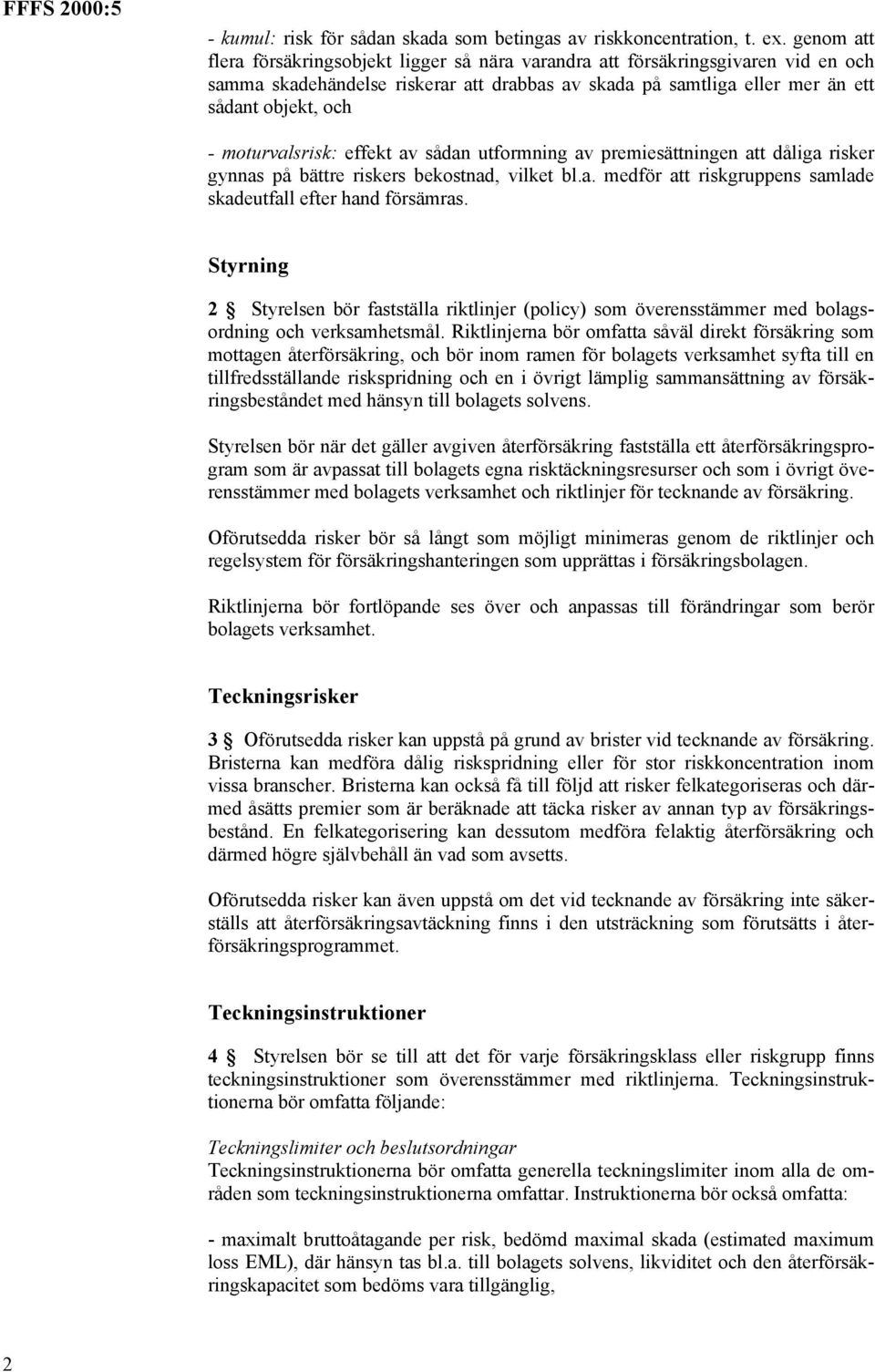moturvalsrisk: effekt av sådan utformning av premiesättningen att dåliga risker gynnas på bättre riskers bekostnad, vilket bl.a. medför att riskgruppens samlade skadeutfall efter hand försämras.