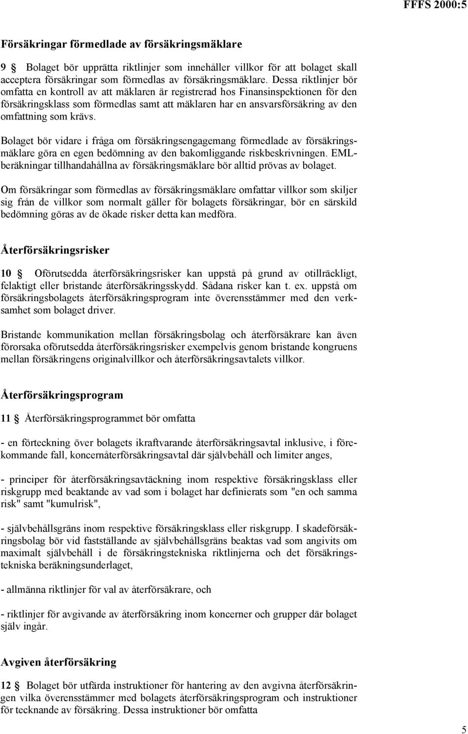 krävs. Bolaget bör vidare i fråga om försäkringsengagemang förmedlade av försäkringsmäklare göra en egen bedömning av den bakomliggande riskbeskrivningen.