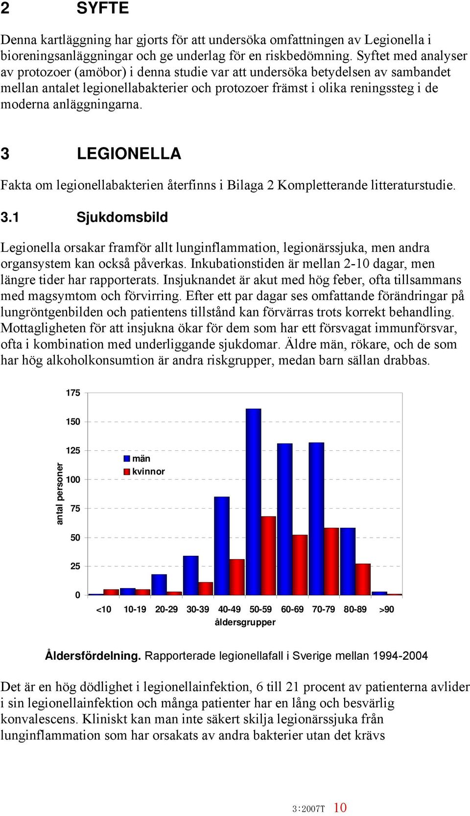 anläggningarna. 3 LEGIONELLA Fakta om legionellabakterien återfinns i Bilaga 2 Kompletterande litteraturstudie. 3.1 Sjukdomsbild Legionella orsakar framför allt lunginflammation, legionärssjuka, men andra organsystem kan också påverkas.