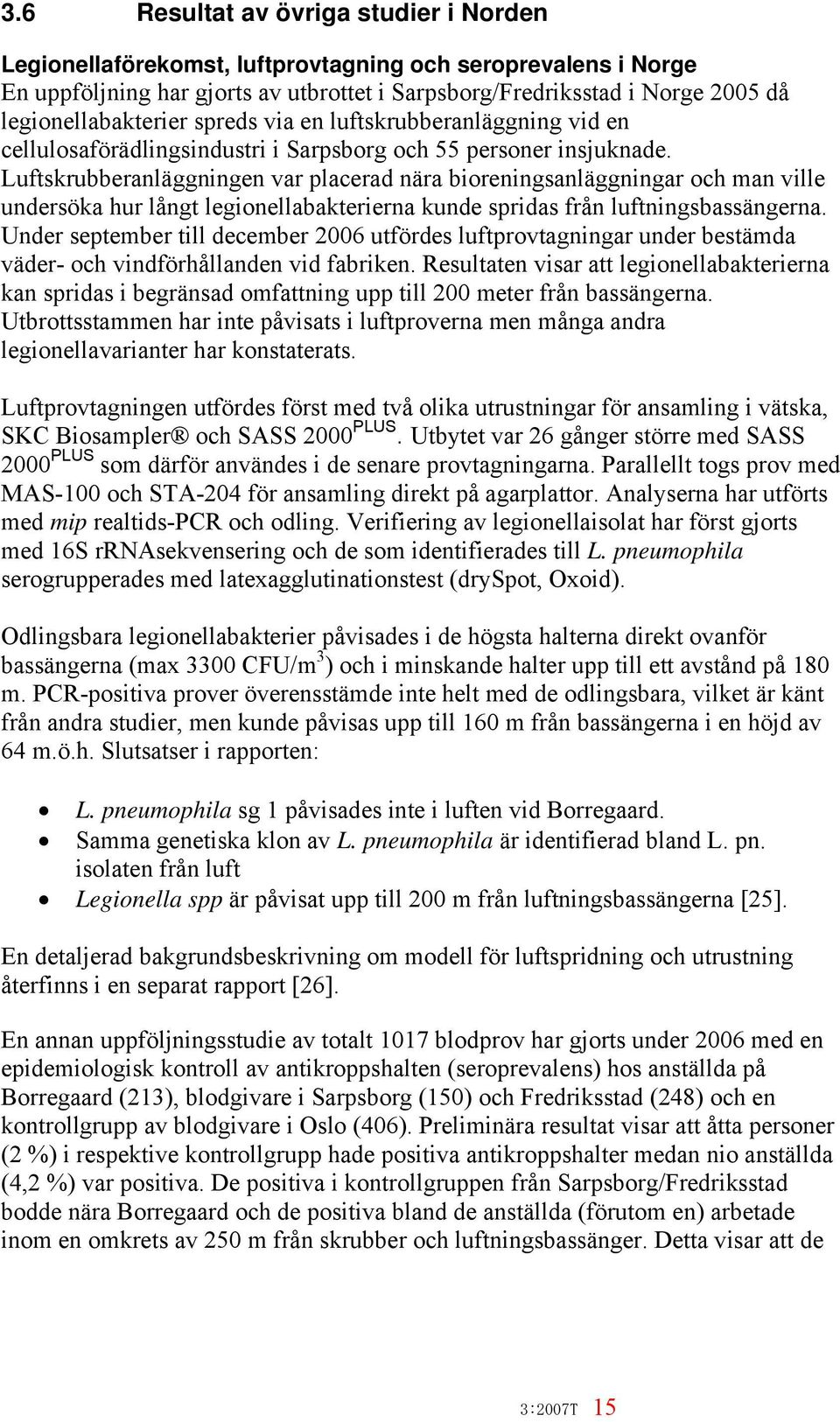 Luftskrubberanläggningen var placerad nära bioreningsanläggningar och man ville undersöka hur långt legionellabakterierna kunde spridas från luftningsbassängerna.