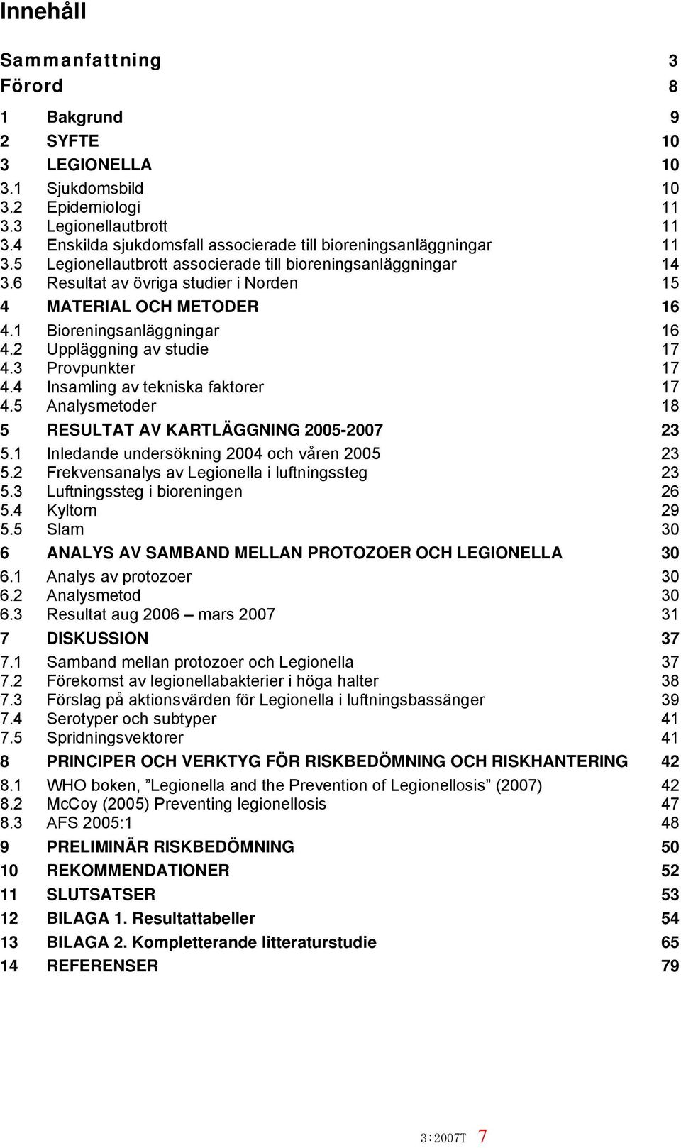 6 Resultat av övriga studier i Norden 15 4 MATERIAL OCH METODER 16 4.1 Bioreningsanläggningar 16 4.2 Uppläggning av studie 17 4.3 Provpunkter 17 4.4 Insamling av tekniska faktorer 17 4.
