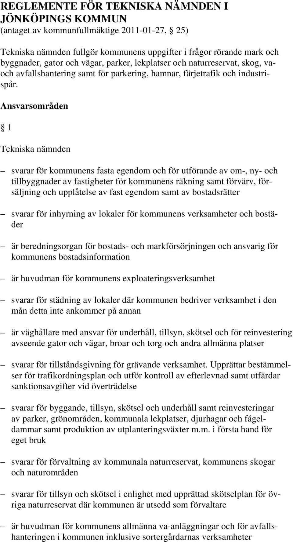 Ansvarsområden 1 Tekniska nämnden svarar för kommunens fasta egendom och för utförande av om-, ny- och tillbyggnader av fastigheter för kommunens räkning samt förvärv, försäljning och upplåtelse av