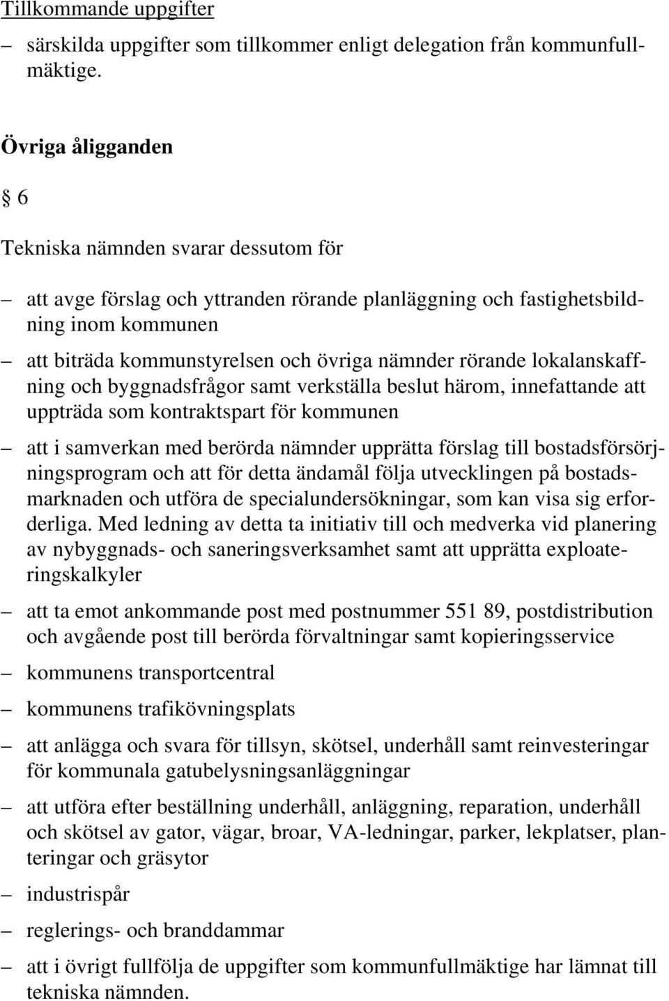 rörande lokalanskaffning och byggnadsfrågor samt verkställa beslut härom, innefattande att uppträda som kontraktspart för kommunen att i samverkan med berörda nämnder upprätta förslag till