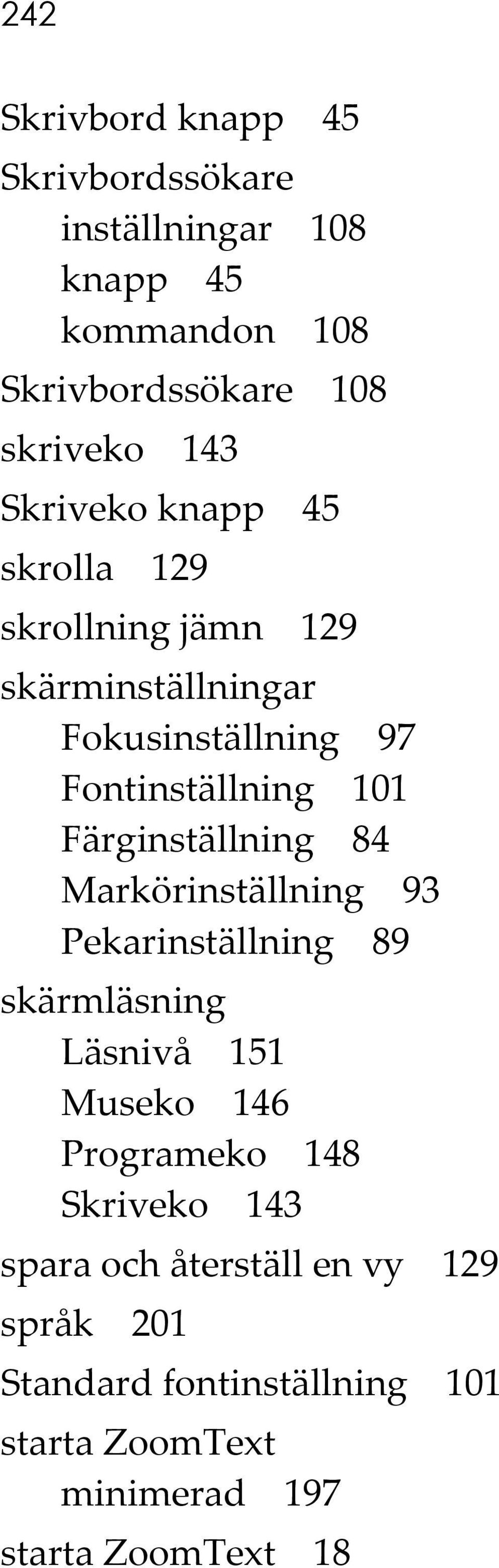 Färginställning 84 Markörinställning 93 Pekarinställning 89 skärmläsning Läsnivå 151 Museko 146 Programeko 148