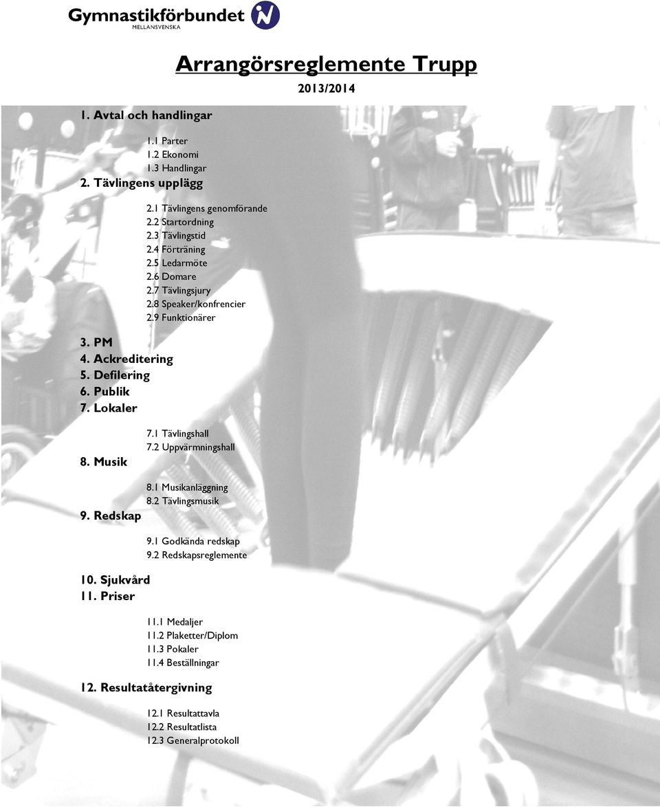 8 Speaker/konfrencier 2.9 Funktionärer 2013/2014 8. Musik 7.1 Tävlingshall 7.2 Uppvärmningshall 9. Redskap 10. Sjukvård 11. Priser 8.1 Musikanläggning 8.
