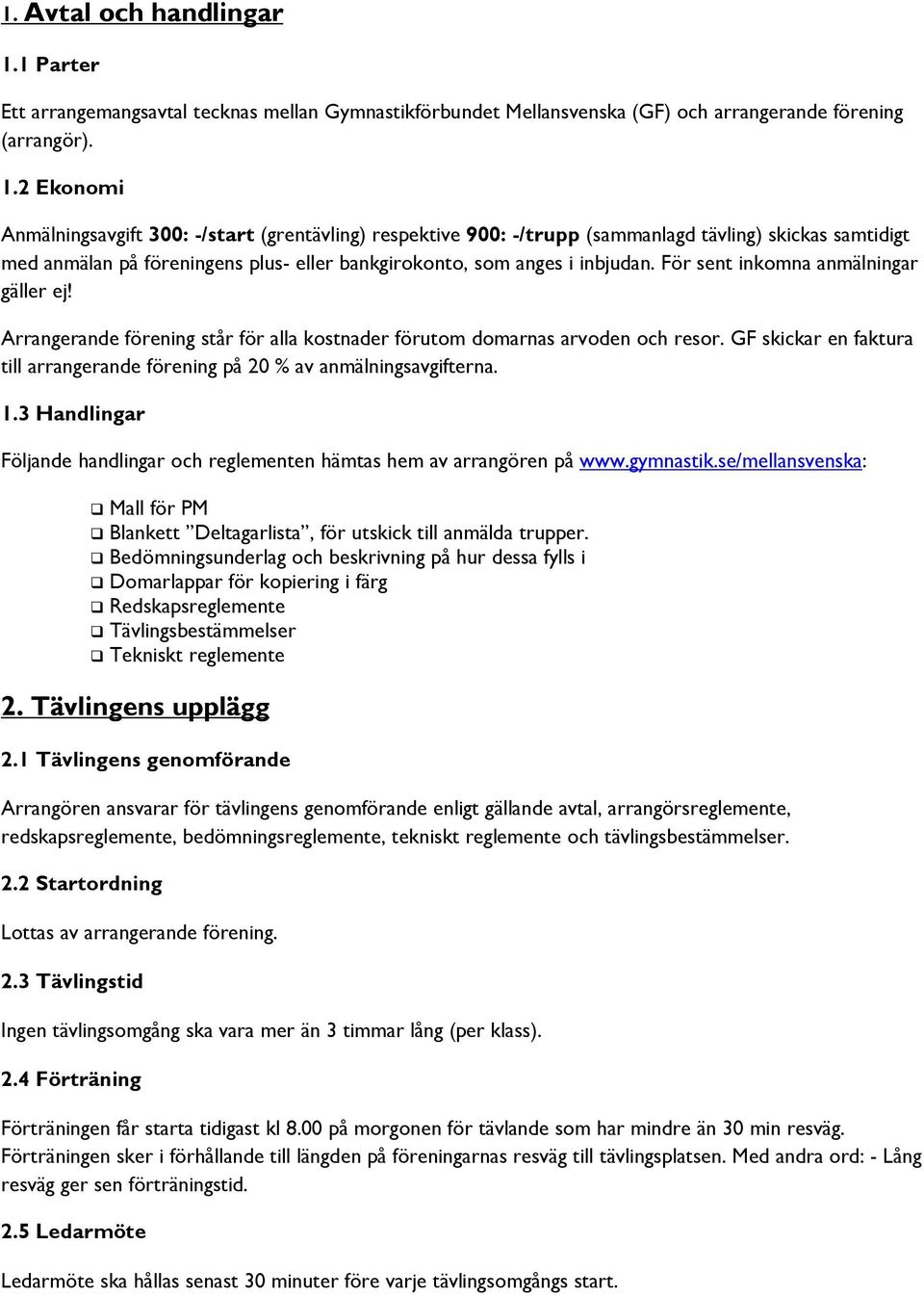 2 Ekonomi Anmälningsavgift 300: -/start (grentävling) respektive 900: -/trupp (sammanlagd tävling) skickas samtidigt med anmälan på föreningens plus- eller bankgirokonto, som anges i inbjudan.