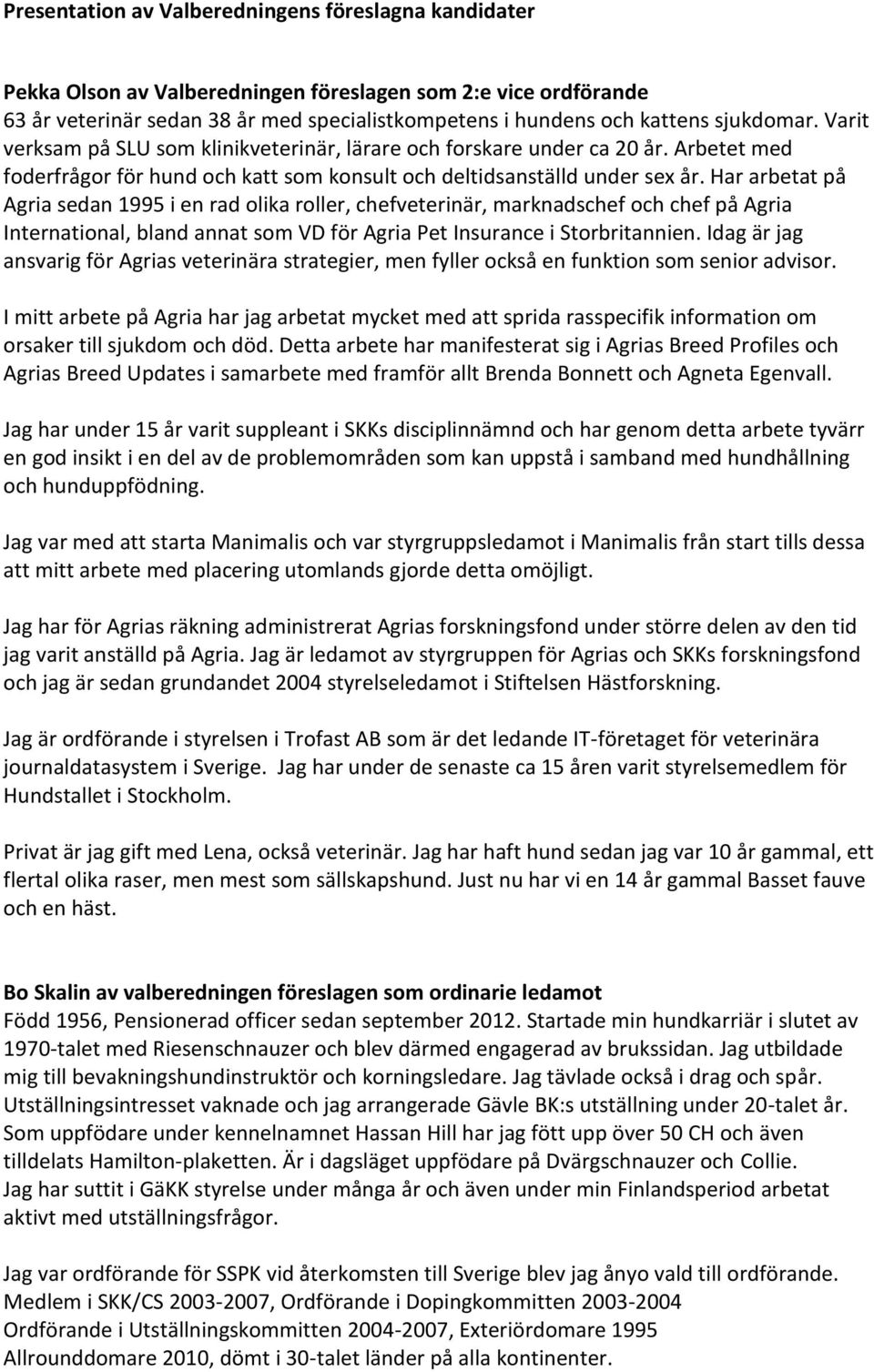 Har arbetat på Agria sedan 1995 i en rad olika roller, chefveterinär, marknadschef och chef på Agria International, bland annat som VD för Agria Pet Insurance i Storbritannien.