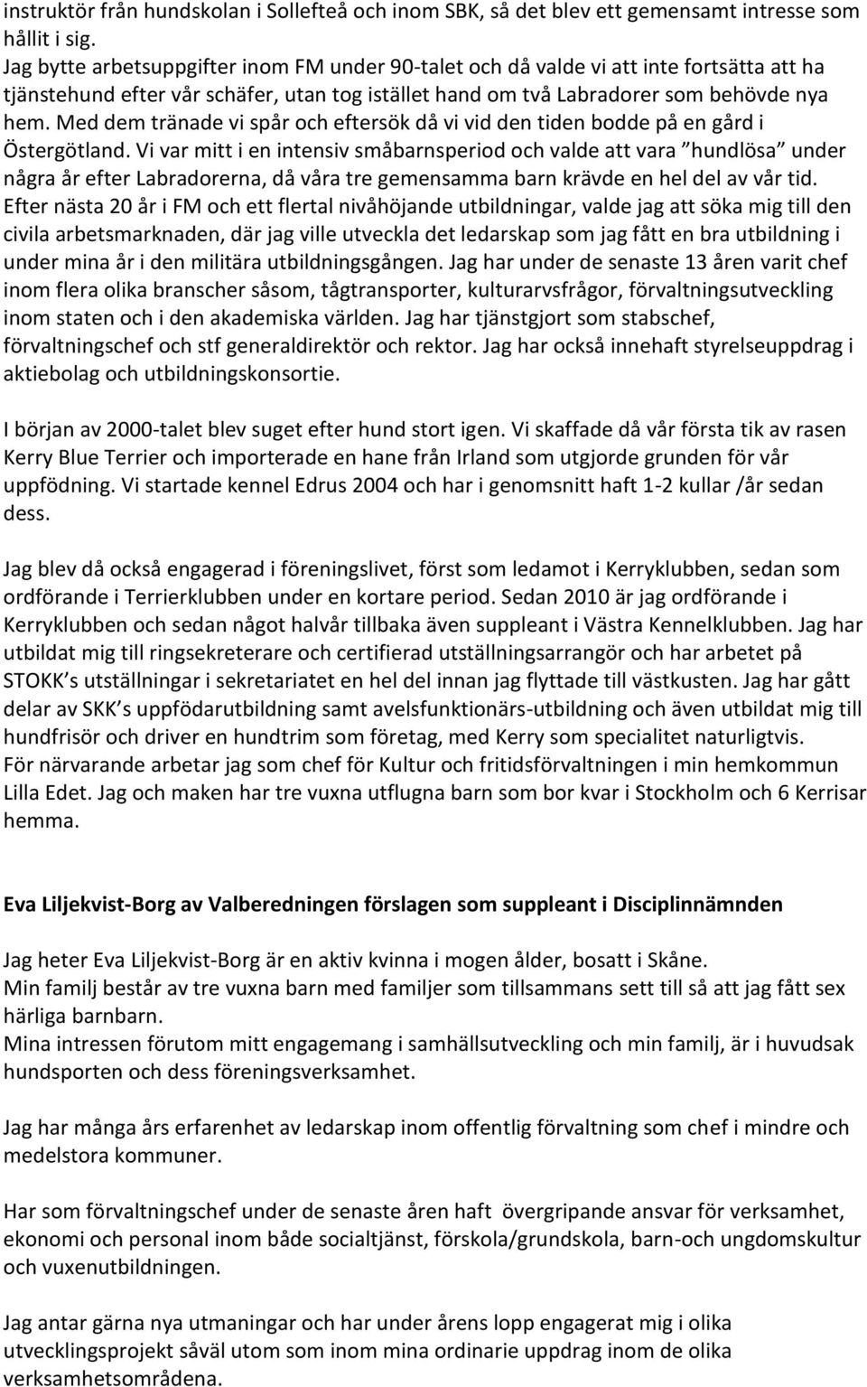 Med dem tränade vi spår och eftersök då vi vid den tiden bodde på en gård i Östergötland.
