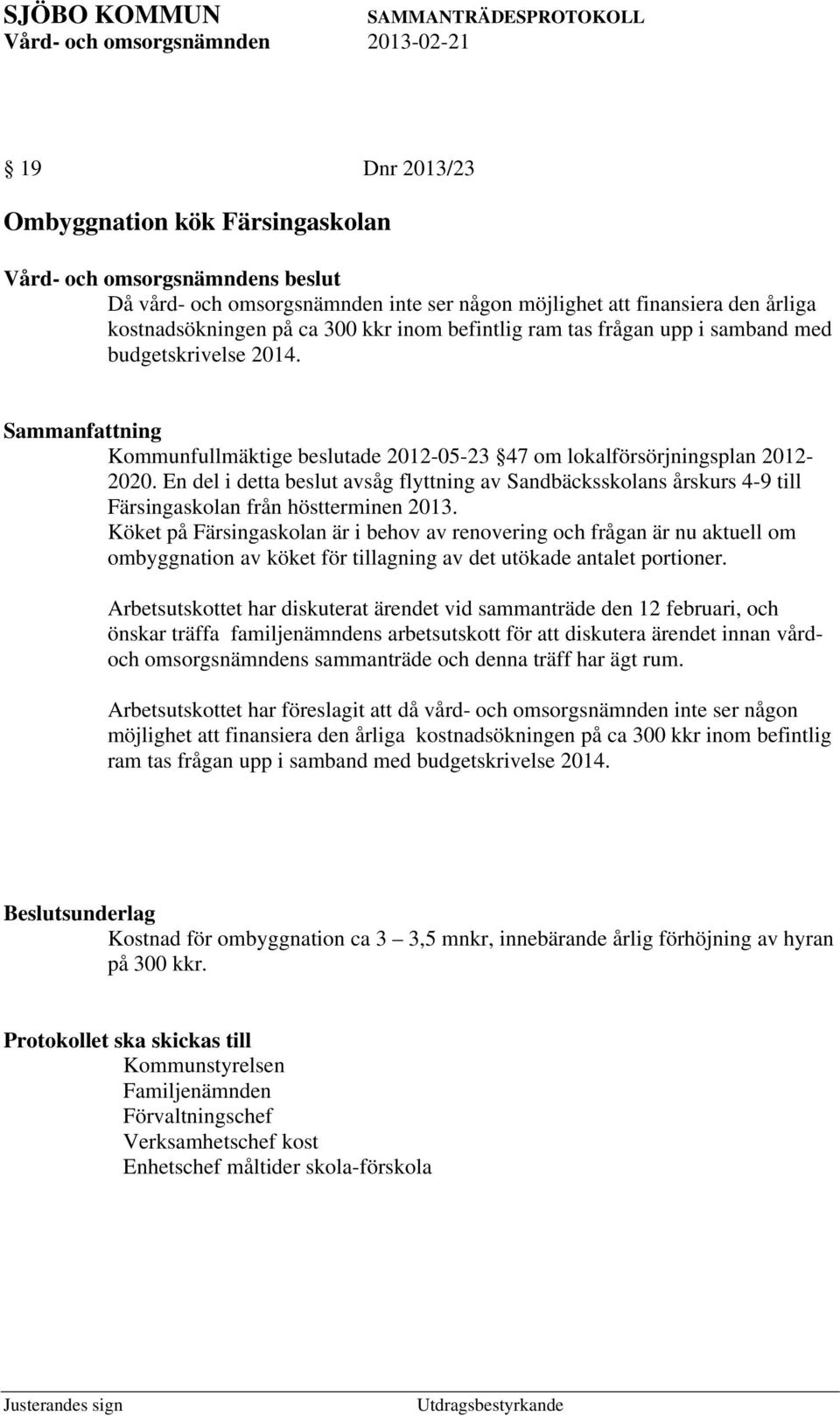 En del i detta beslut avsåg flyttning av Sandbäcksskolans årskurs 4-9 till Färsingaskolan från höstterminen 2013.