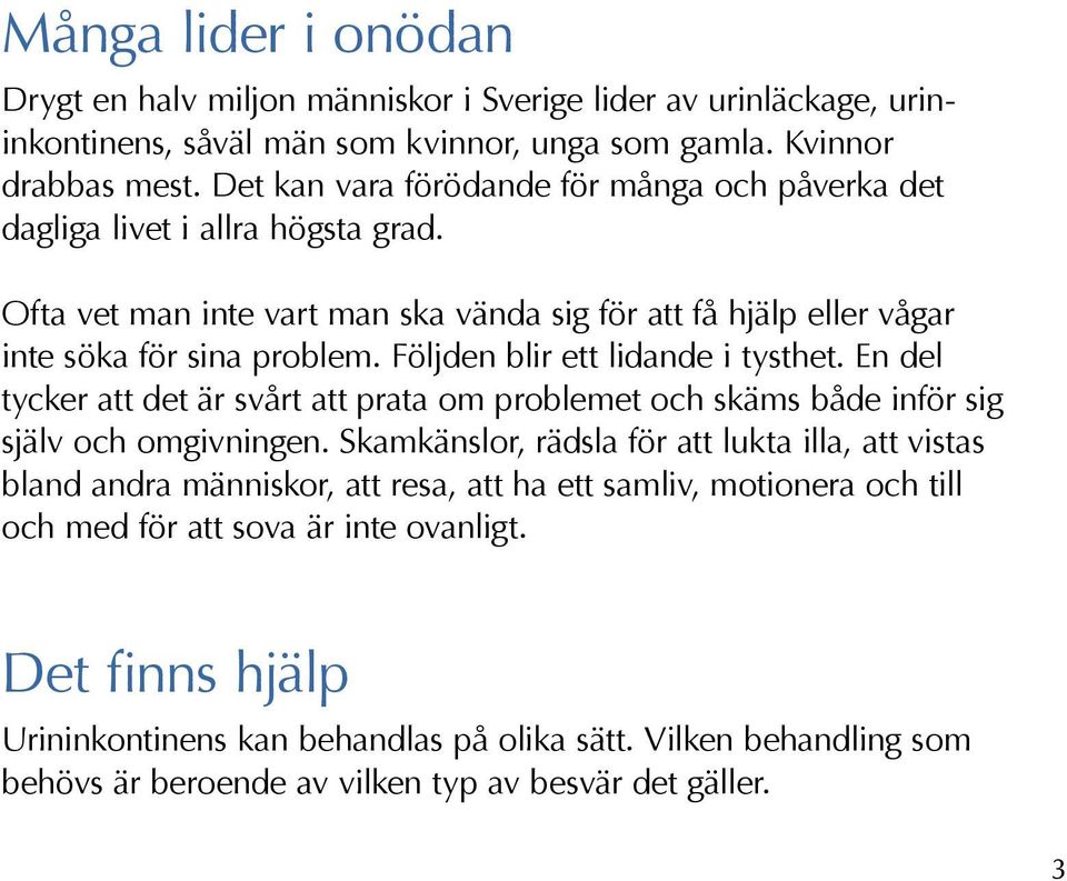 Följden blir ett lidande i tysthet. En del tycker att det är svårt att prata om problemet och skäms både inför sig själv och omgivningen.