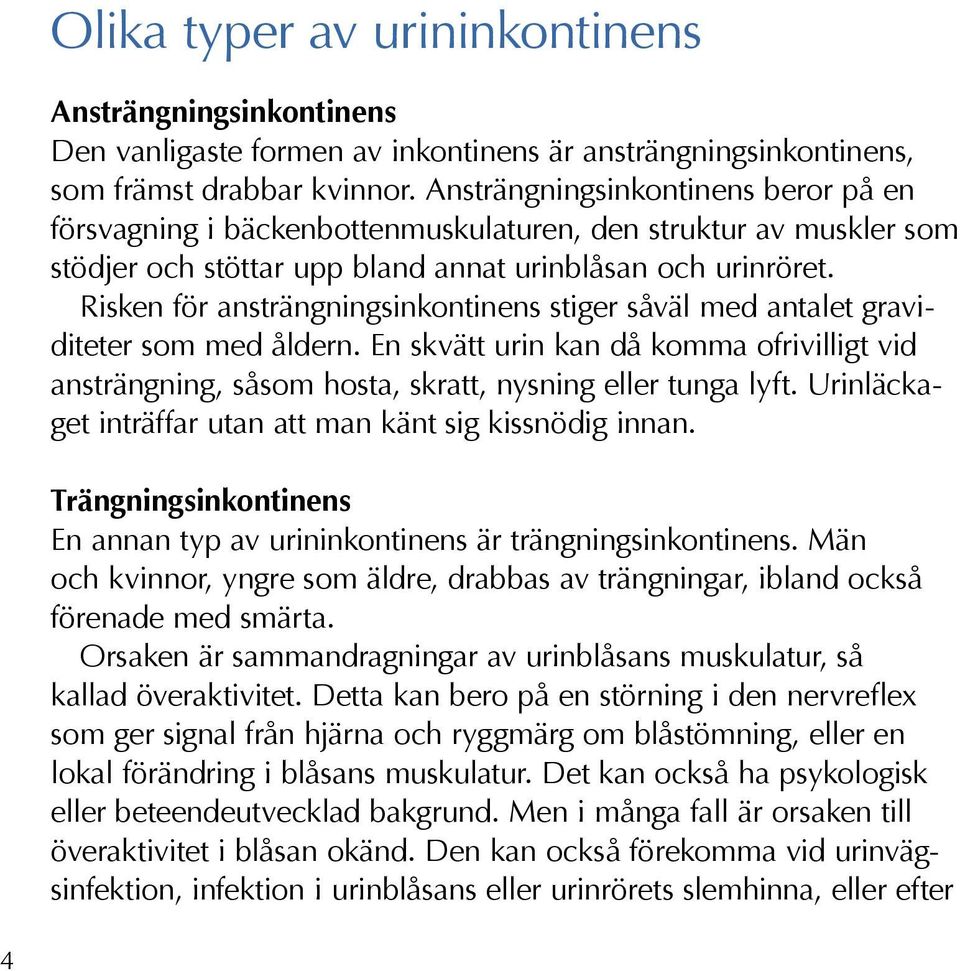 Risken för ansträngningsinkontinens stiger såväl med antalet graviditeter som med åldern. En skvätt urin kan då komma ofrivilligt vid ansträngning, såsom hosta, skratt, nysning eller tunga lyft.