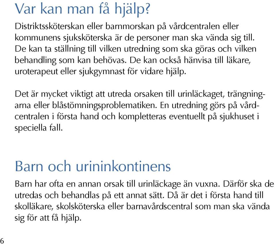 Det är mycket viktigt att utreda orsaken till urinläckaget, trängningarna eller blåstömningsproblematiken.