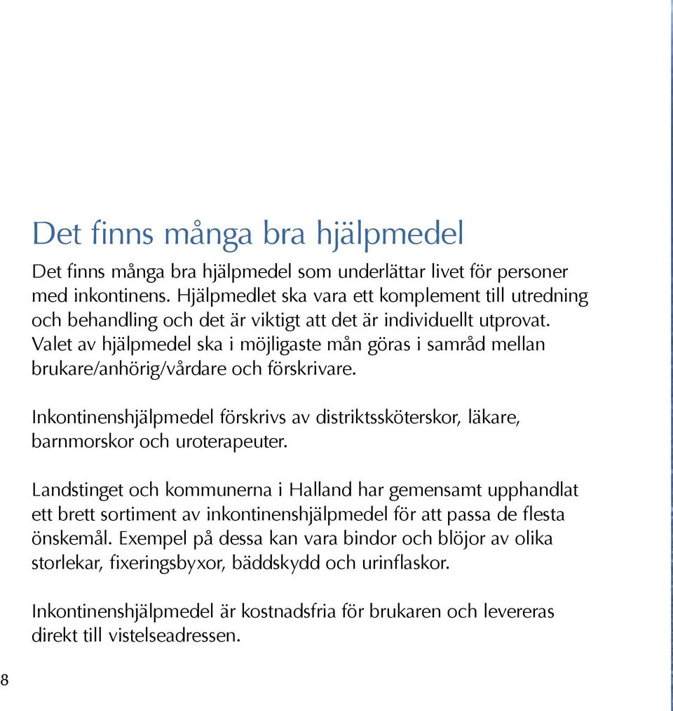 Valet av hjälpmedel ska i möjligaste mån göras i samråd mellan brukare/anhörig/vårdare och förskrivare.
