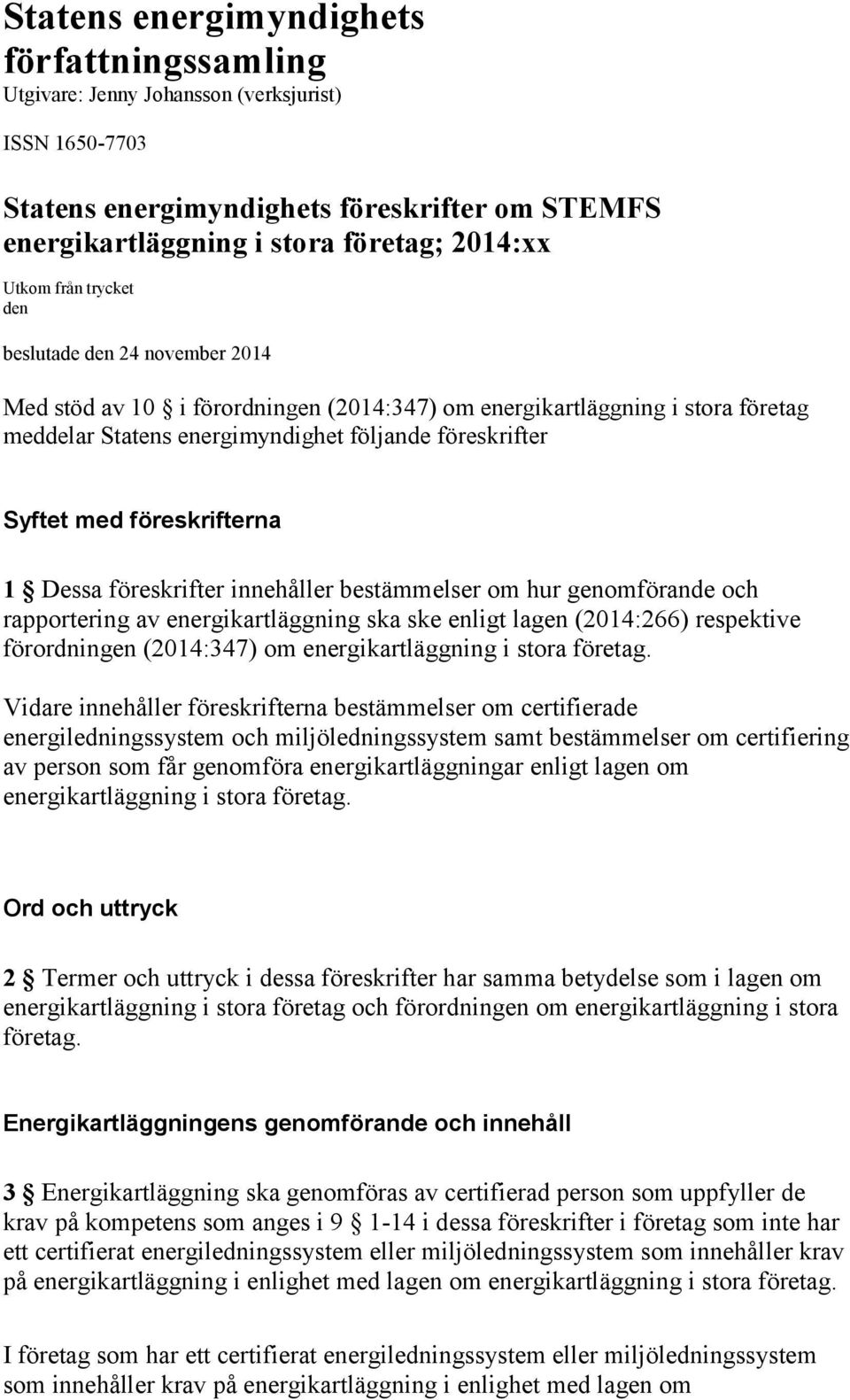 föreskrifterna 1 Dessa föreskrifter innehåller bestämmelser om hur genomförande och rapportering av energikartläggning ska ske enligt lagen (2014:266) respektive förordningen (2014:347) om