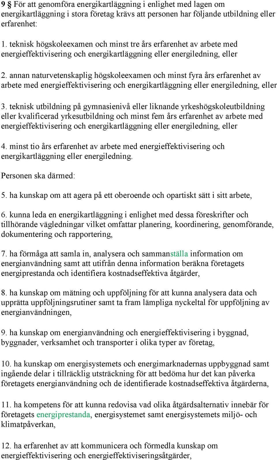 annan naturvetenskaplig högskoleexamen och minst fyra års erfarenhet av arbete med energieffektivisering och energikartläggning eller energiledning, eller 3.