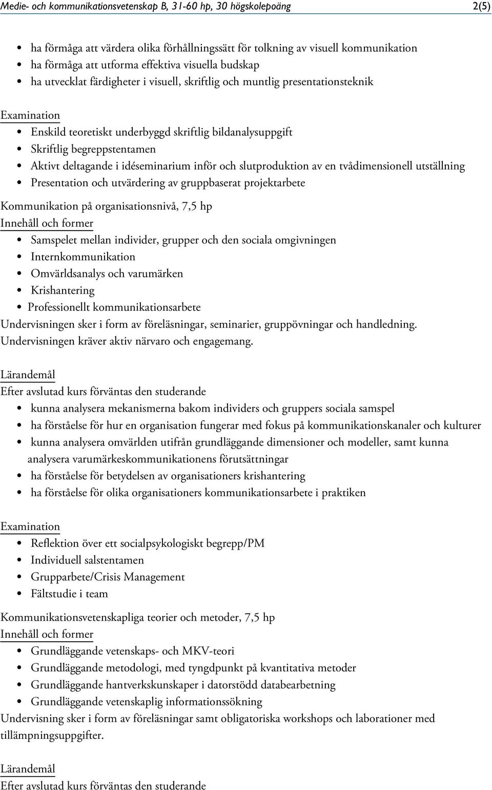 Internkommunikation Omvärldsanalys och varumärken Krishantering Professionellt kommunikationsarbete Undervisningen sker i form av föreläsningar, seminarier, gruppövningar och handledning.