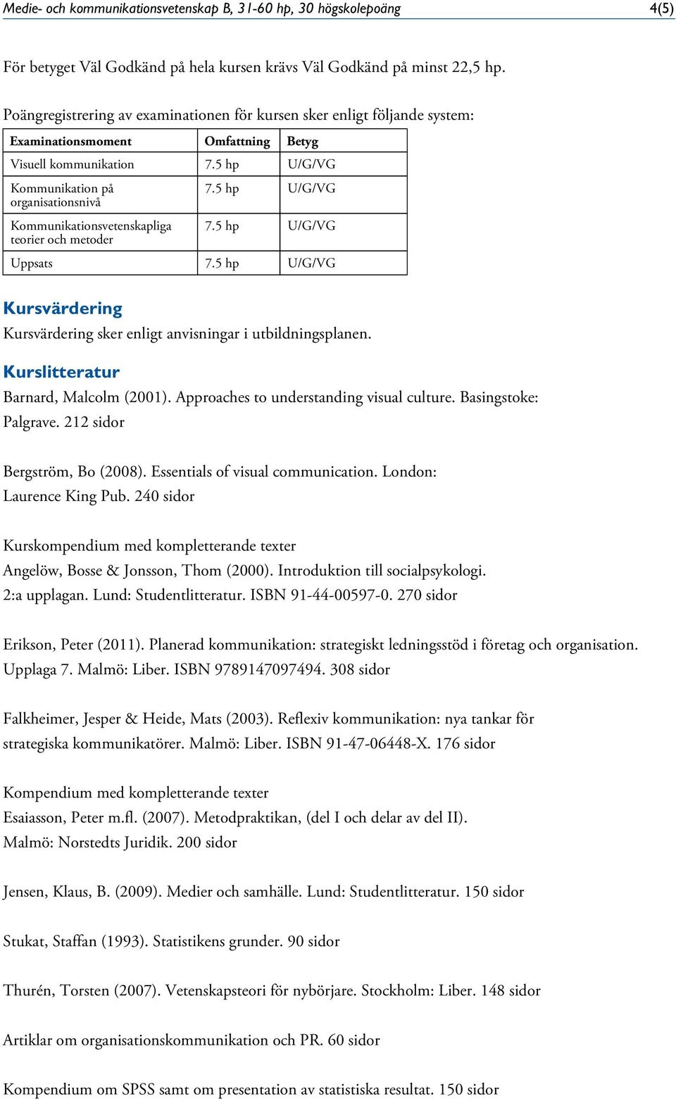 5 hp U/G/VG Kommunikation på organisationsnivå Kommunikationsvetenskapliga teorier och metoder 7.5 hp U/G/VG 7.5 hp U/G/VG Uppsats 7.