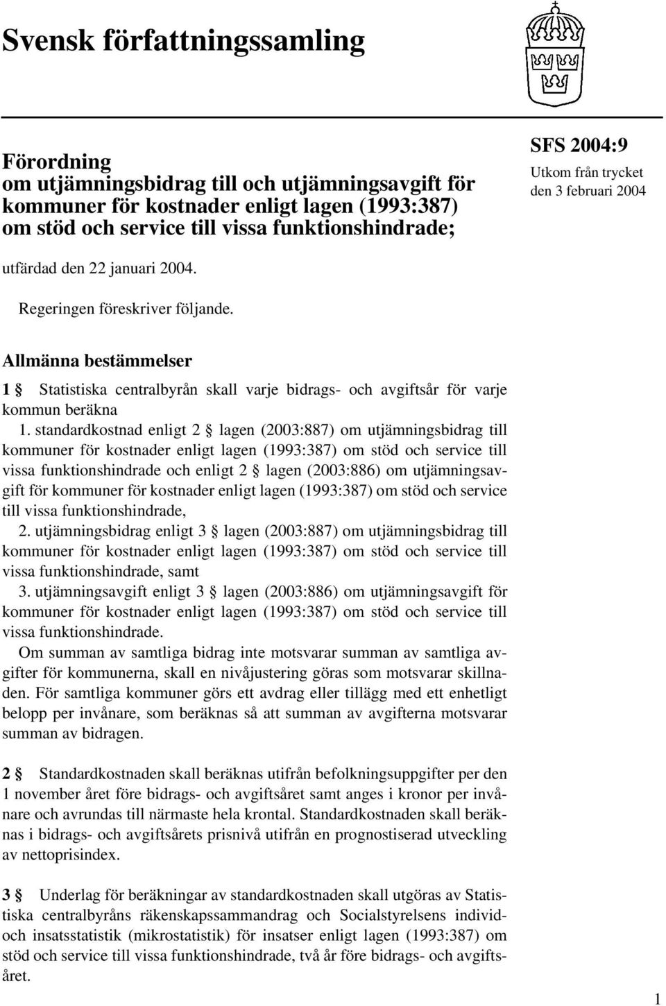 Allmänna bestämmelser 1 Statistiska centralbyrån skall varje bidrags- och avgiftsår för varje kommun beräkna 1.