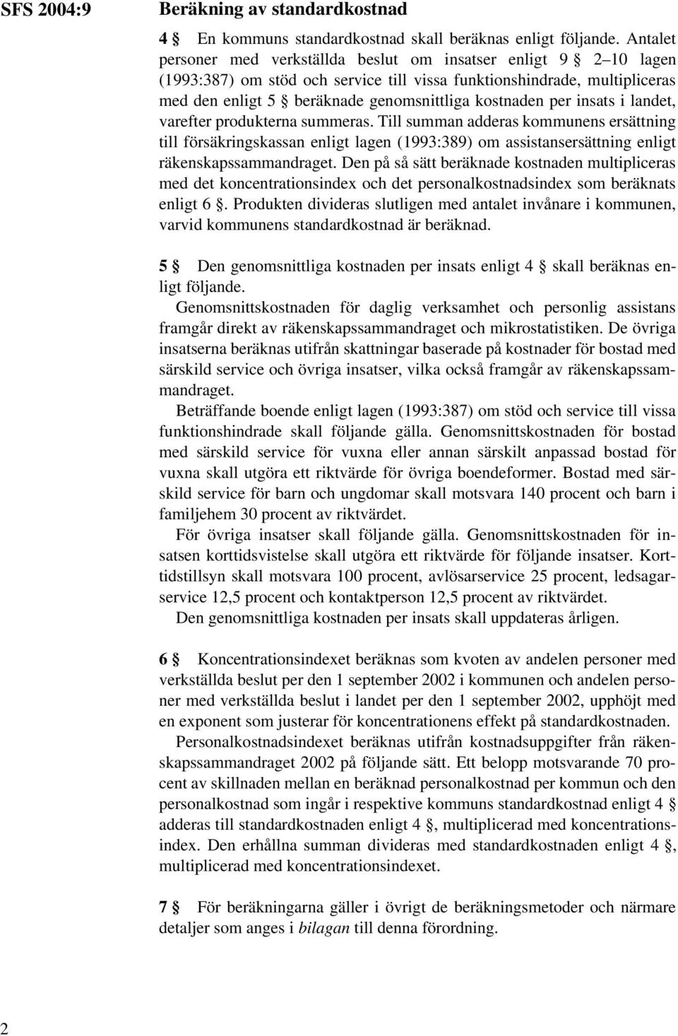 per insats i landet, varefter produkterna summeras. Till summan adderas kommunens ersättning till försäkringskassan enligt lagen (1993:389) om assistansersättning enligt räkenskapssammandraget.