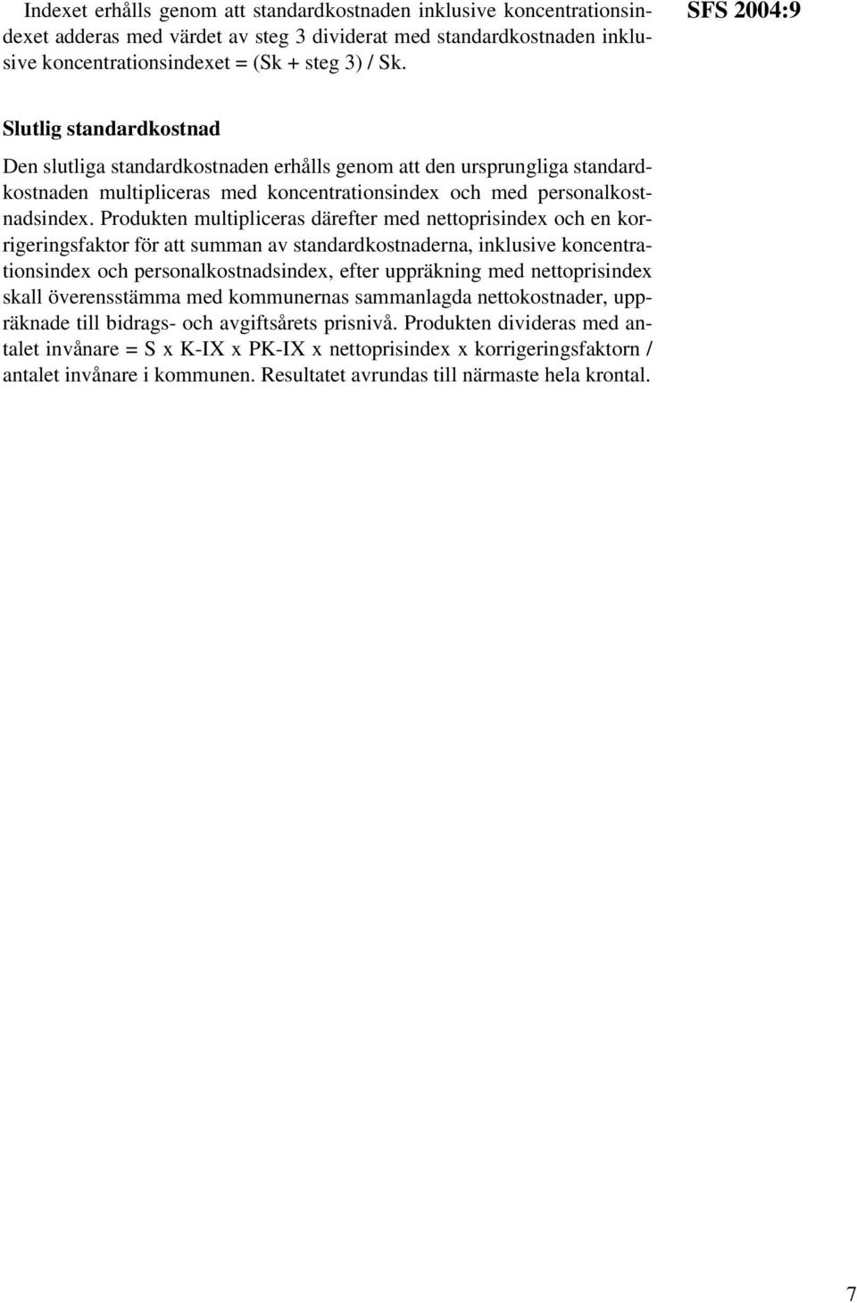 Produkten multipliceras därefter med nettoprisindex och en korrigeringsfaktor för att summan av standardkostnaderna, inklusive koncentrationsindex och personalkostnadsindex, efter uppräkning med