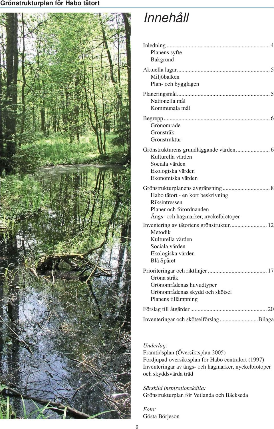 .. 8 Habo tätort - en kort beskrivning Riksintressen Planer och förordnanden Ängs- och hagmarker, nyckelbiotoper Inventering av tätortens grönstruktur.