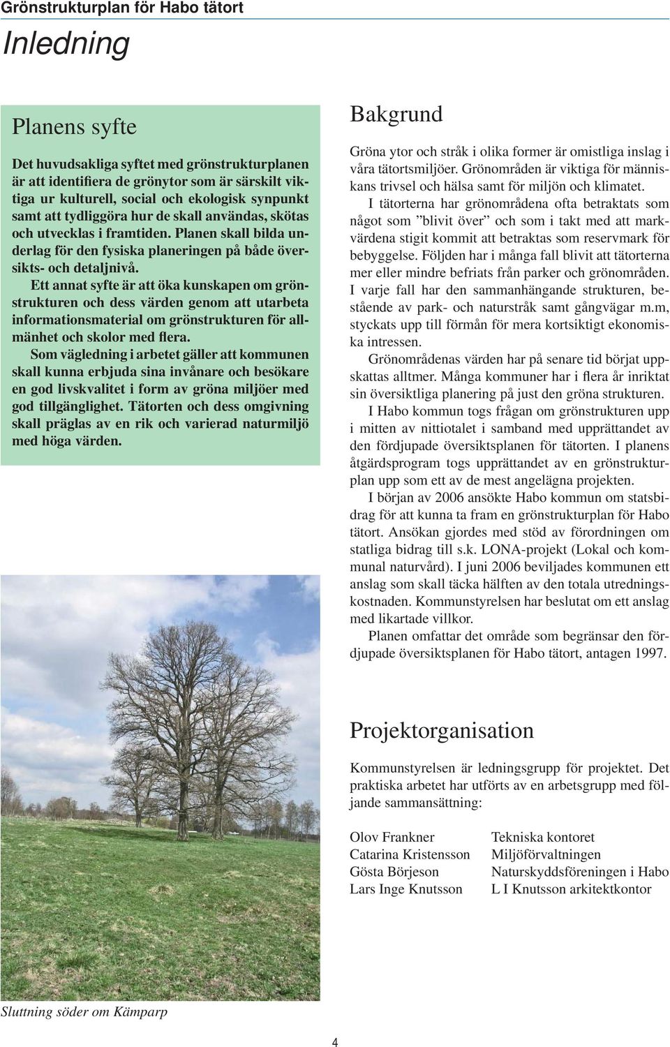 Ett annat syfte är att öka kunskapen om grönstrukturen och dess värden genom att utarbeta informationsmaterial om grönstrukturen för allmänhet och skolor med flera.